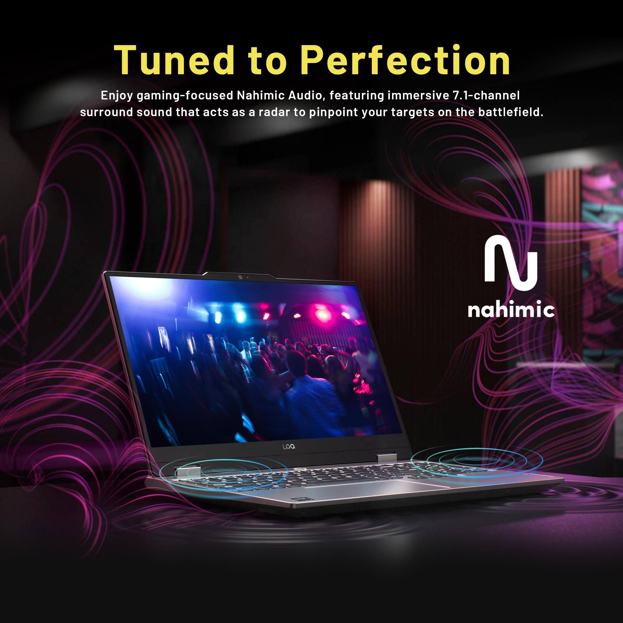 Tuned to Perfection

Enjoy gaming-focused Nahimic Audio, featuring immersive 7.1-channel surround sound that acts as a radar to pinpoint your targets on the battlefield.