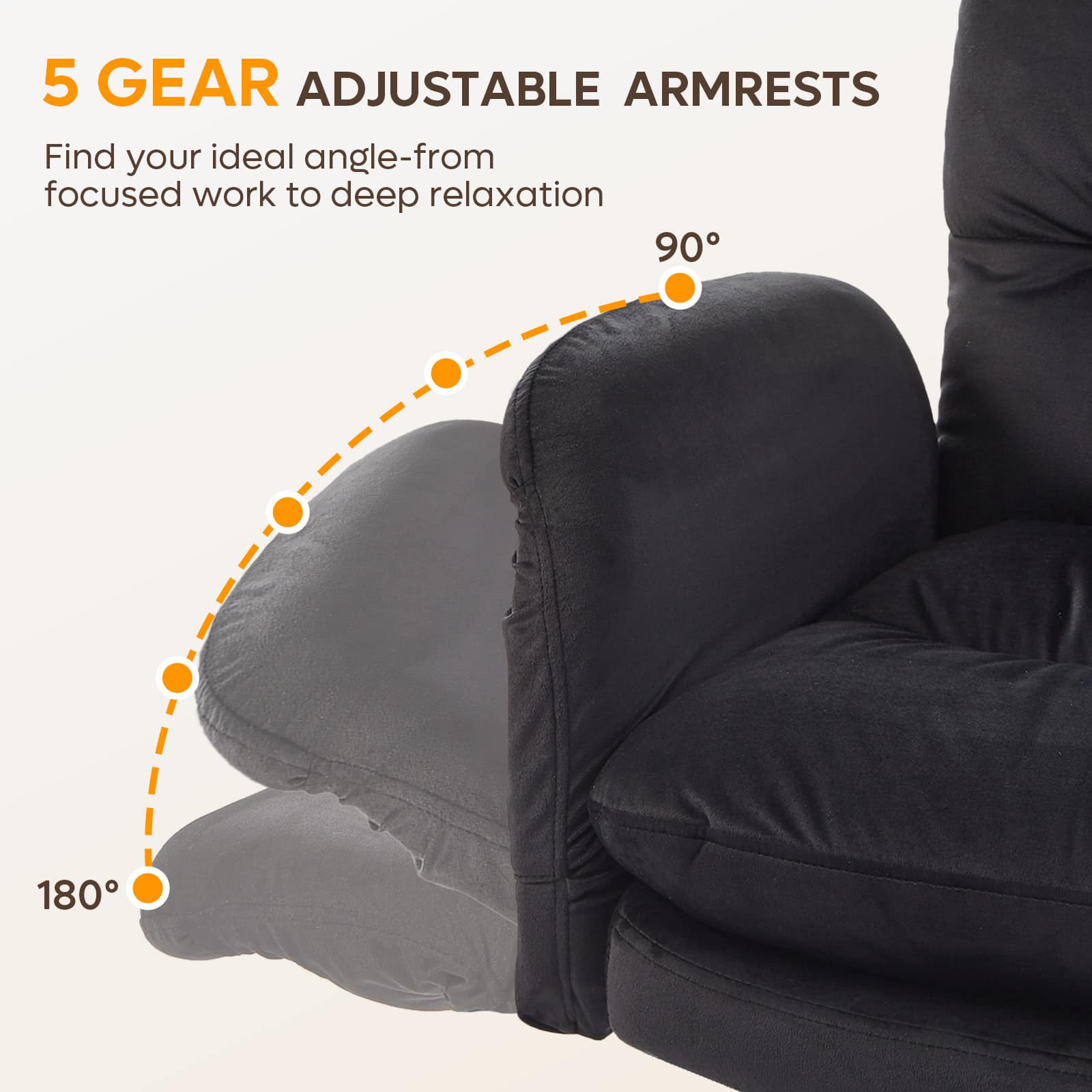 5 GEAR ADJUSTABLE ARMRESTS
Find your ideal angle—from focused work to deep relaxation
90°
180°