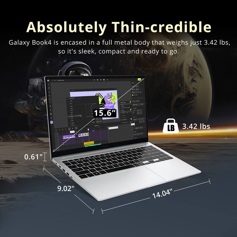 Absolutely Thin-credible

Galaxy Book4 is encased in a full metal body that weighs just 3.42 lbs, so it's sleek, compact and ready to go.

15.6"  
0.61"  
9.02"  
14.04"  
3.42 lbs