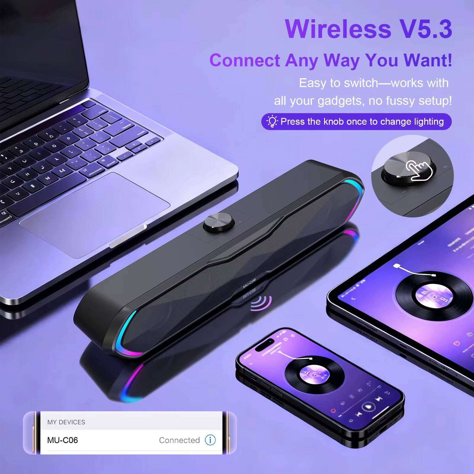 T 4 - I 0 D 0  a .  i L I  C Y    " W C 8 V C R [Mannica
Com 4. &
Wireless V5.3 Connect Any Way You Want! Easy to switch-works with all your gadgets, no fussy setup! Press the knob once to change lighting
I
a
21
MY DEVICES
G  I I U
H 16
Financial
MU-C06
Connected i