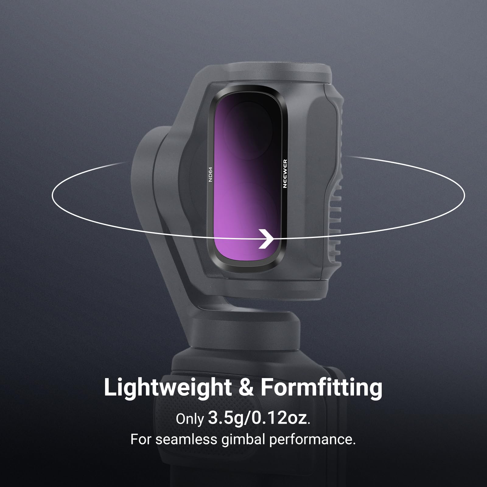 ND64 NEEWER Lightweight & Formfitting Only 3.5g/0.12oz. For seamless gimbal performance.
