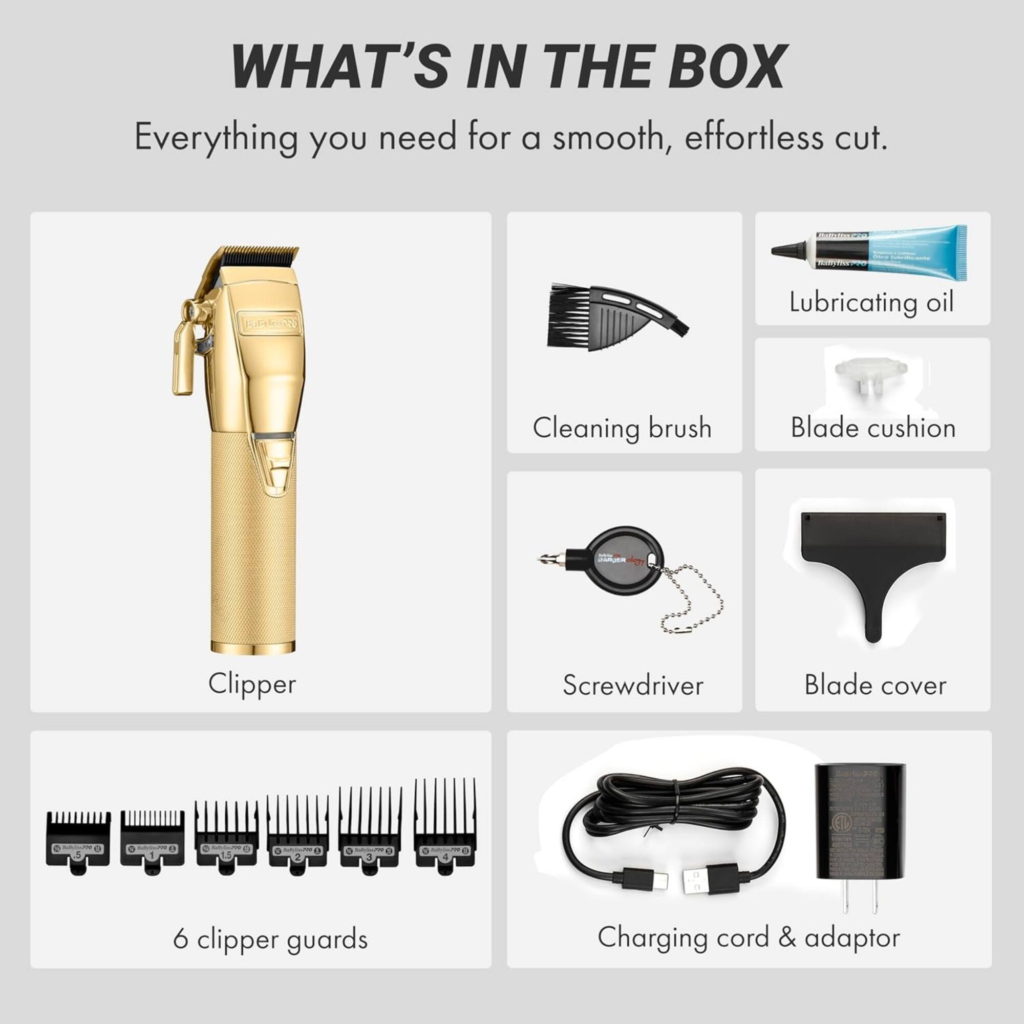 WHAT'S IN THE BOX  
Everything you need for a smooth, effortless cut.  
- Clipper  
- Cleaning brush  
- Lubricating oil  
- Blade cushion  
- Screwdriver  
- Blade cover  
- 6 clipper guards  
- Charging cord & adaptor