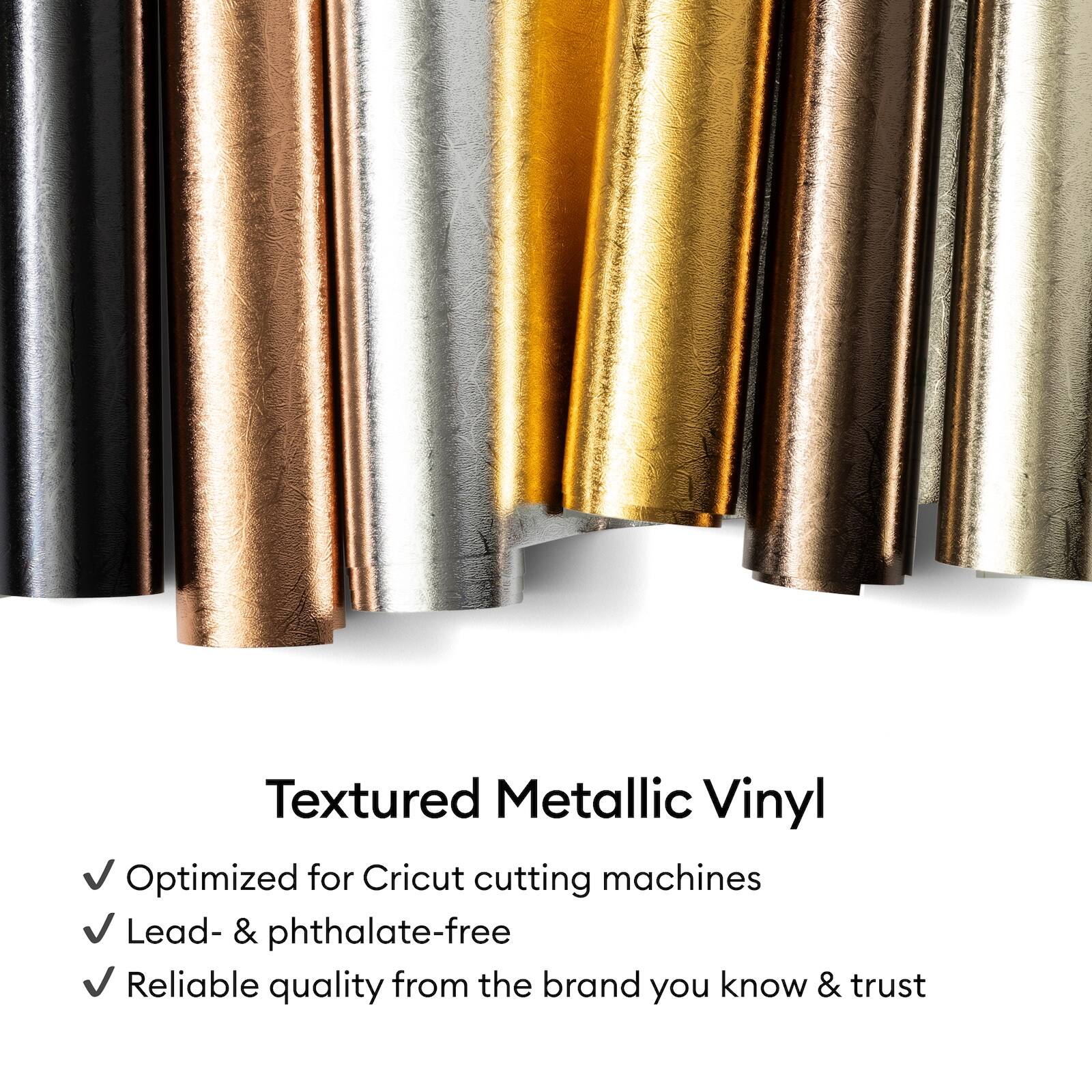 Textured Metallic Vinyl

- Optimized for Cricut cutting machines
- Lead- & phthalate-free
- Reliable quality from the brand you know & trust