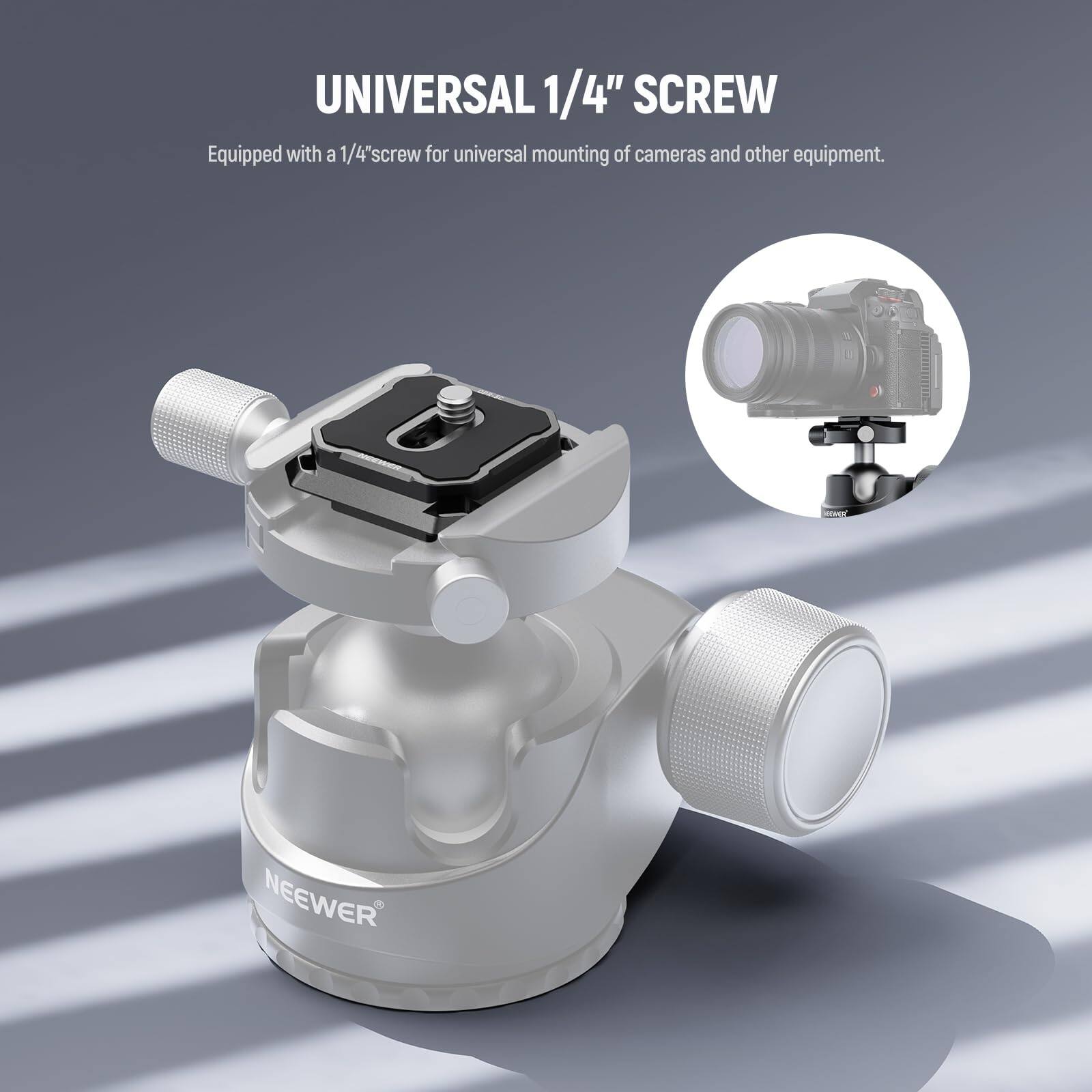 UNIVERSAL 1/4" SCREW  
Equipped with a 1/4" screw for universal mounting of cameras and other equipment.