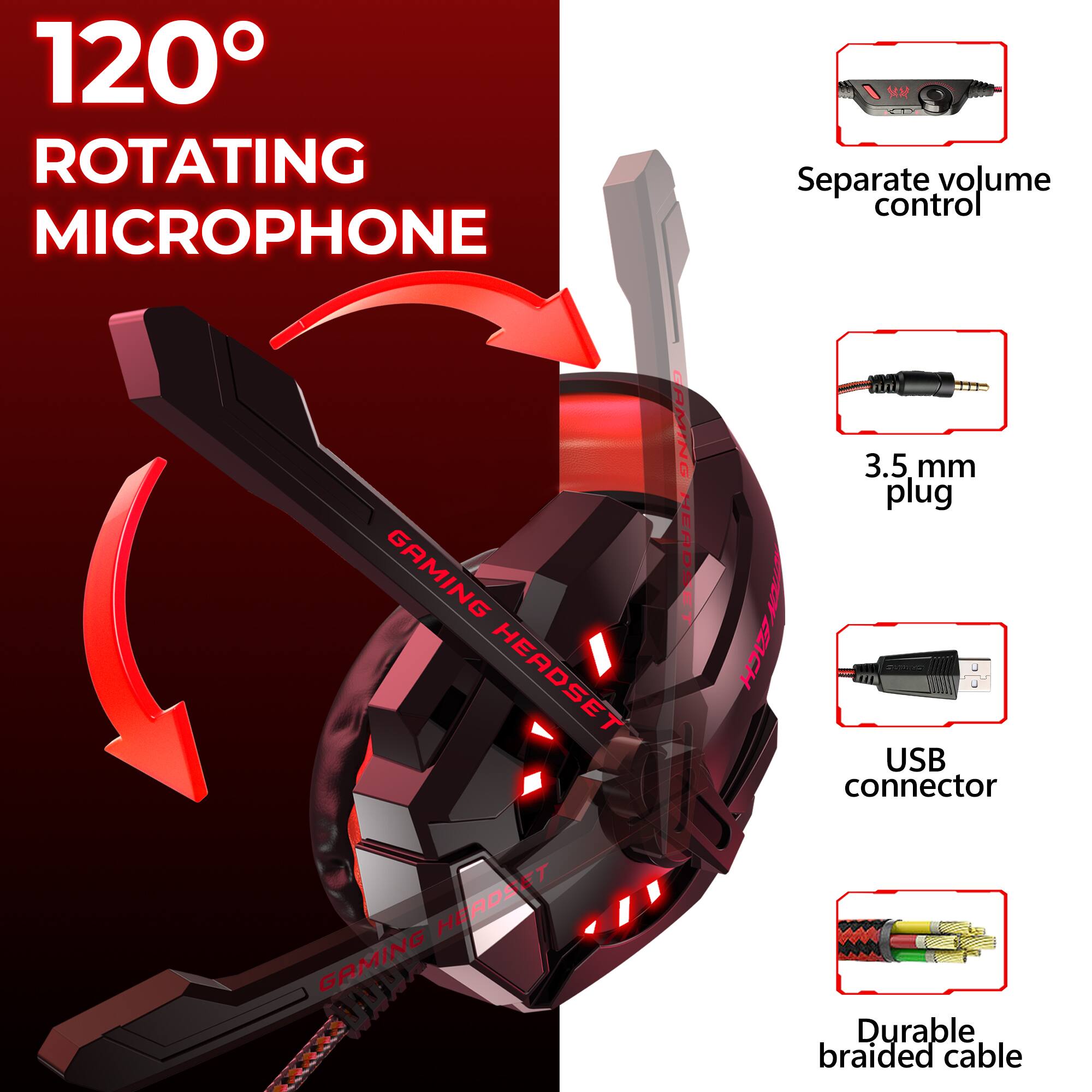 120° ROTATING MICROPHONE  
GAMING HEADSET  
Separate volume control  
3.5 mm plug  
USB connector  
Durable braided cable