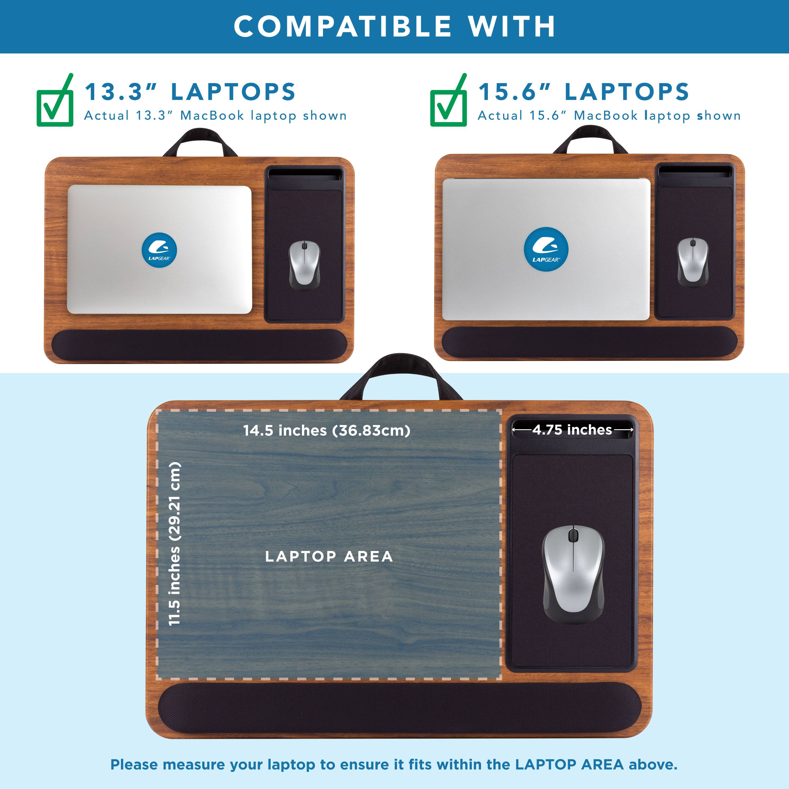 COMPATIBLE WITH

13.3" LAPTOPS  
Actual 13.3" MacBook laptop shown

15.6" LAPTOPS  
Actual 15.6" MacBook laptop shown

LAPTOP AREA  
14.5 inches (36.83cm)  
11.5 inches (29.21cm)  
4.75 inches

Please measure your laptop to ensure it fits within the LAPTOP AREA above.
