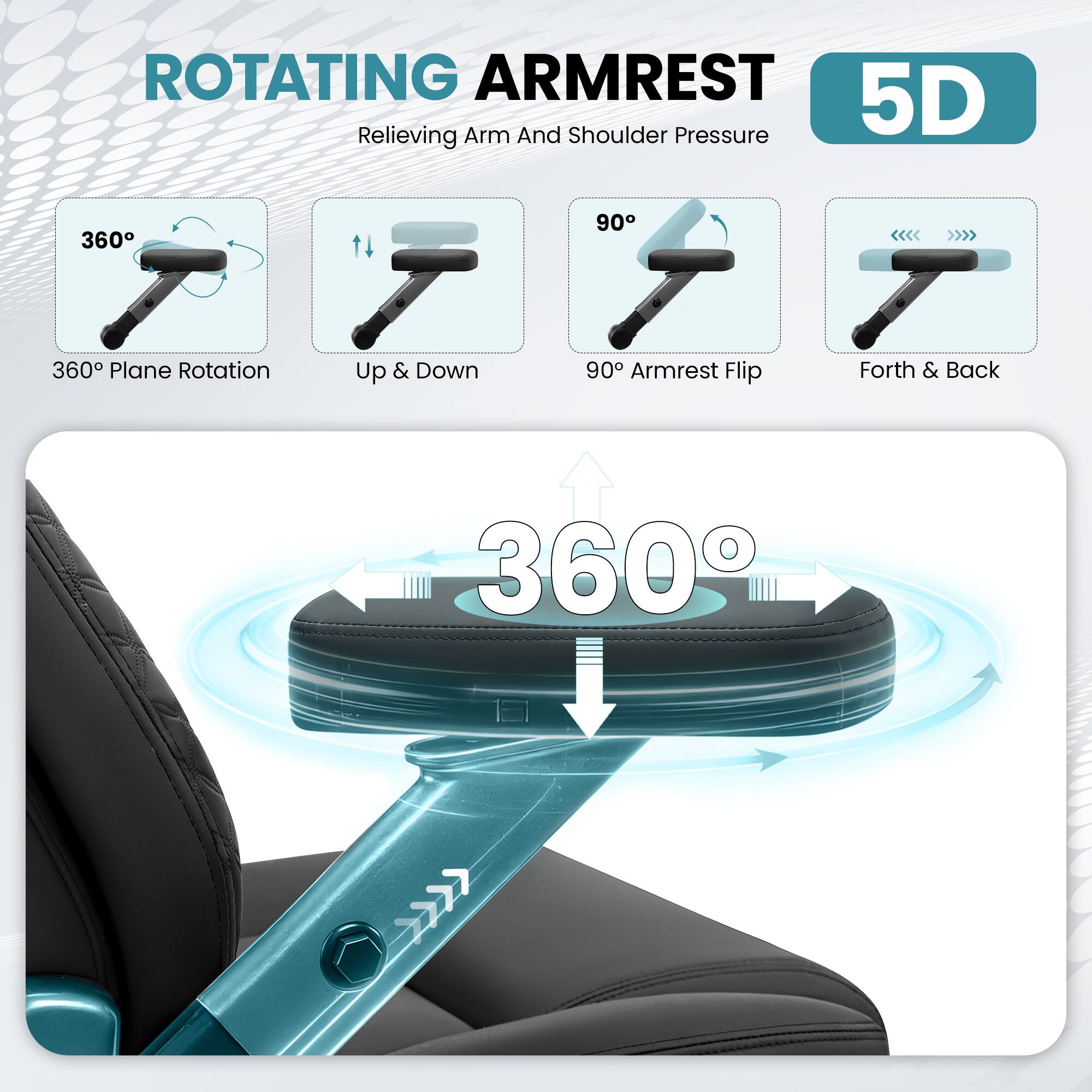 ROTATING ARMREST  
5D  
Relieving Arm And Shoulder Pressure  

- 360° Plane Rotation  
- Up & Down  
- 90° Armrest Flip  
- Forth & Back  
- 360°