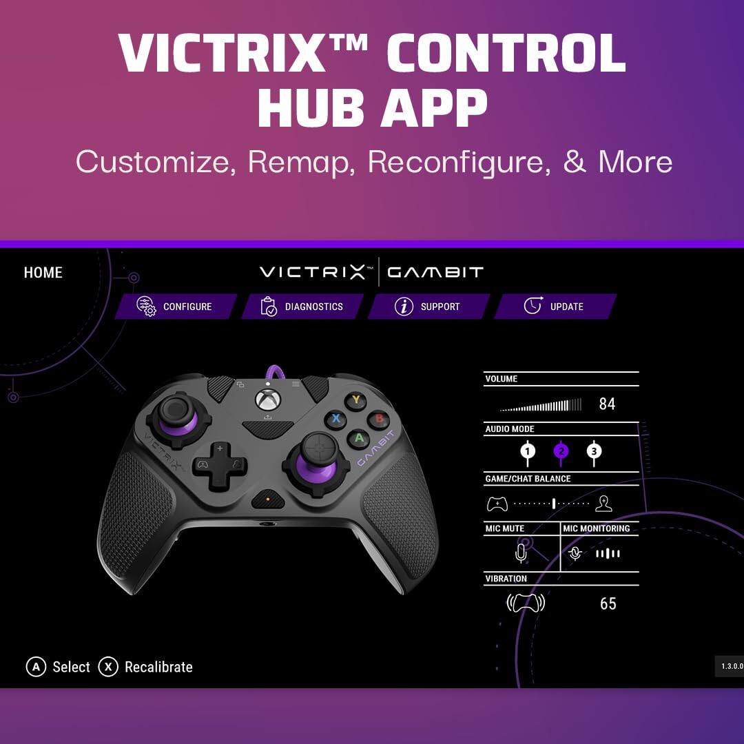 TM VICTRIX CONTROL HUB APP Customize, Remap, Reconfigure, & More HOME VICTRIX GAMBIT CONFIGURE DIAGNOSTICS i SUPPORT  UPDATE VOLUME AUDIO MODE 1 2 GAME/CHAT BALANCE 84 3 . MIC MUTE MIC MONITORING VIBRATION 65 A Select x Recalibrate 1.3.0.0
