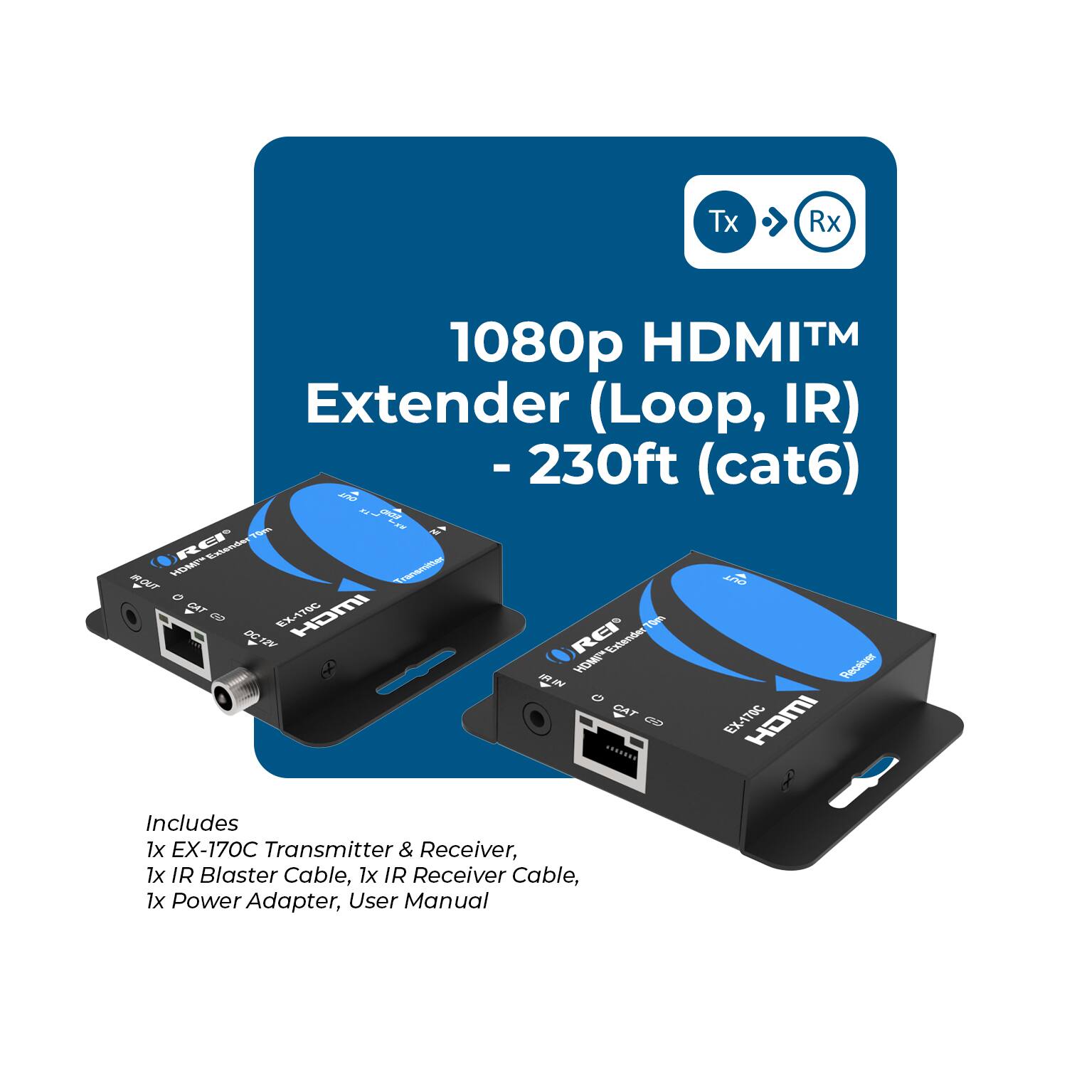 Tx Rx HDMI™ 1080p Extender (Loop, IR) - 230ft (cat6)  
Includes 1x EX-170C Transmitter & Receiver, 1x IR Blaster Cable, 1x IR Receiver Cable, 1x Power Adapter, User Manual