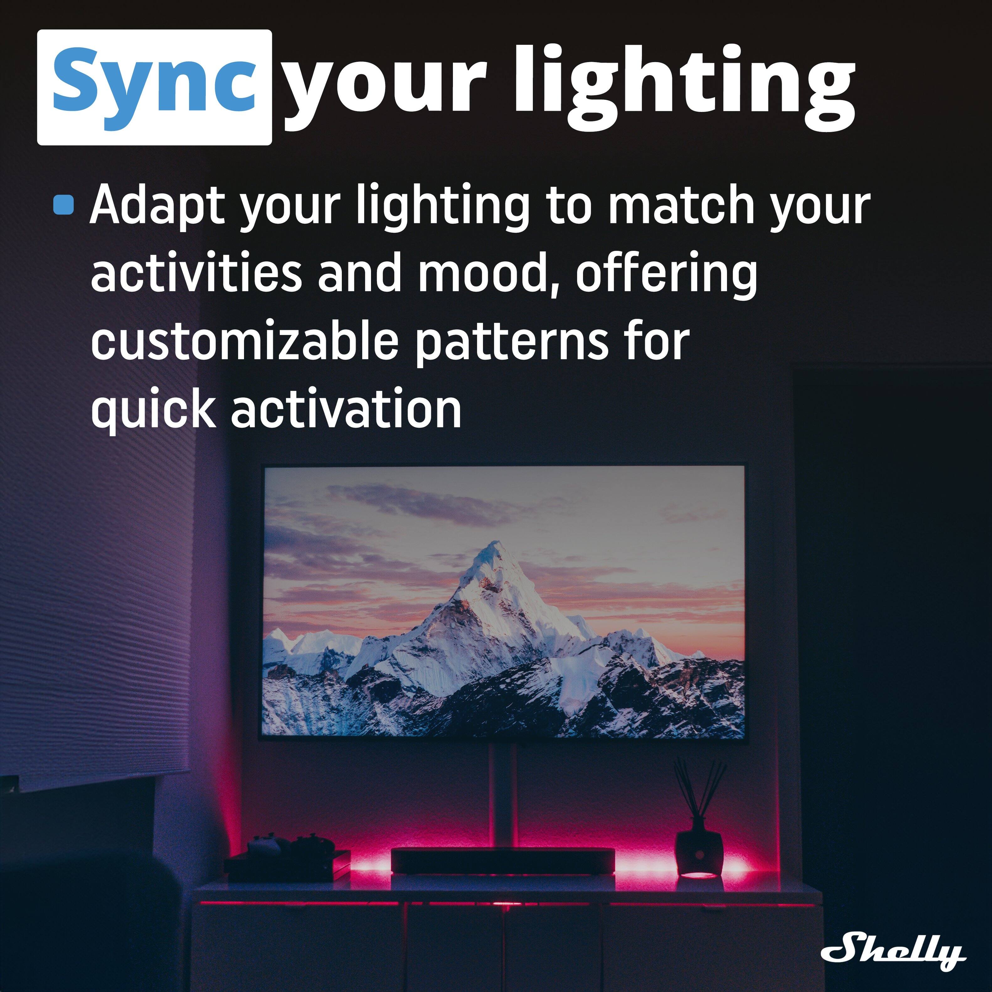 Sync your lighting

- Adapt your lighting to match your activities and mood, offering customizable patterns for quick activation

Shelly