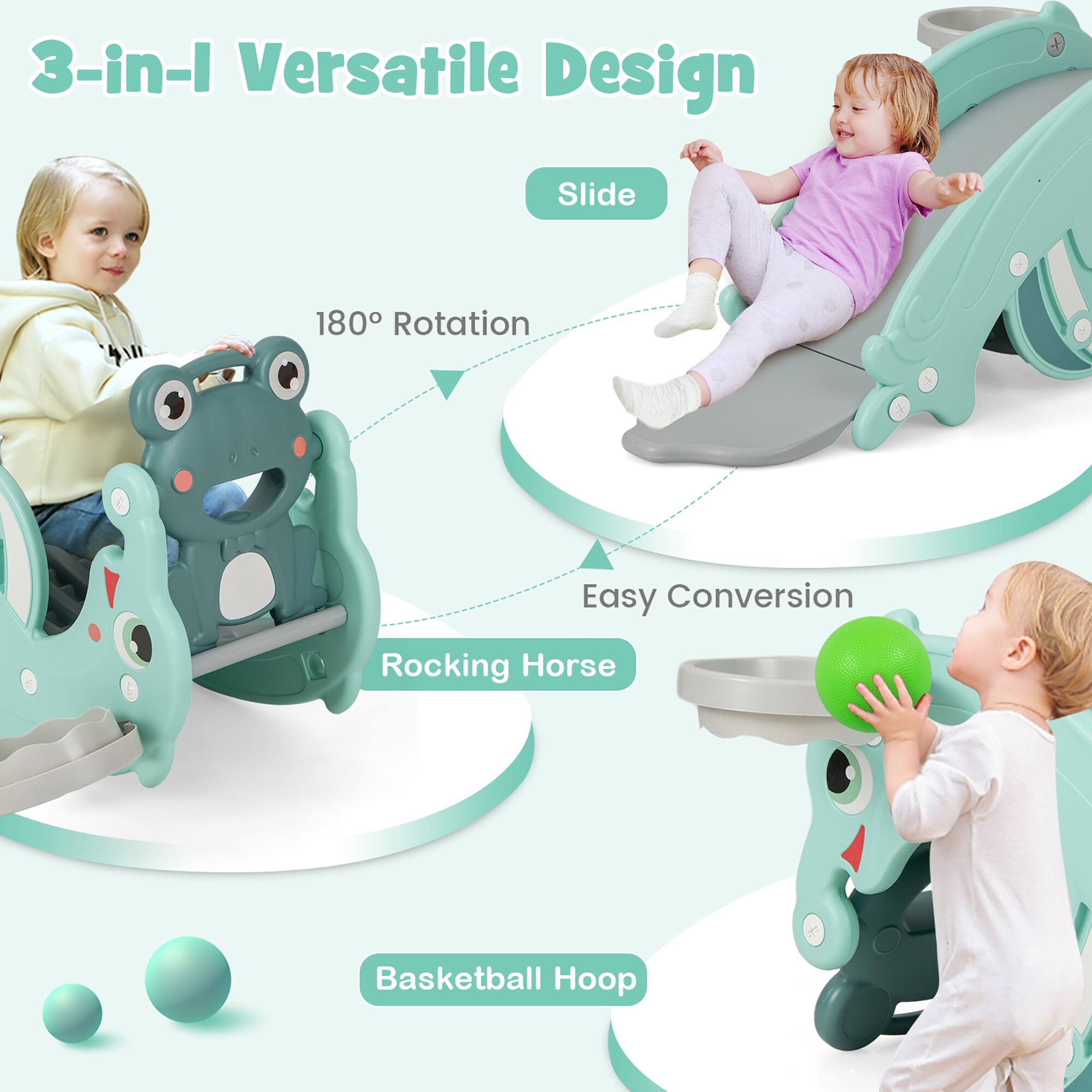 3-in-1 Versatile Design

- Slide
- 180° Rotation
- Easy Conversion
- Rocking Horse
- Basketball Hoop