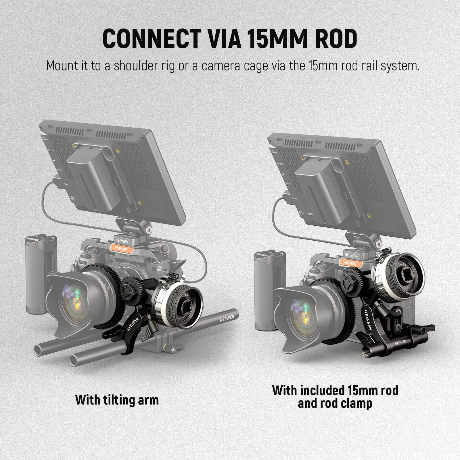 CONNECT VIA 15MM ROD

Mount it to a shoulder rig or a camera cage via the 15mm rod rail system.

With tilting arm

With included 15mm rod and rod clamp