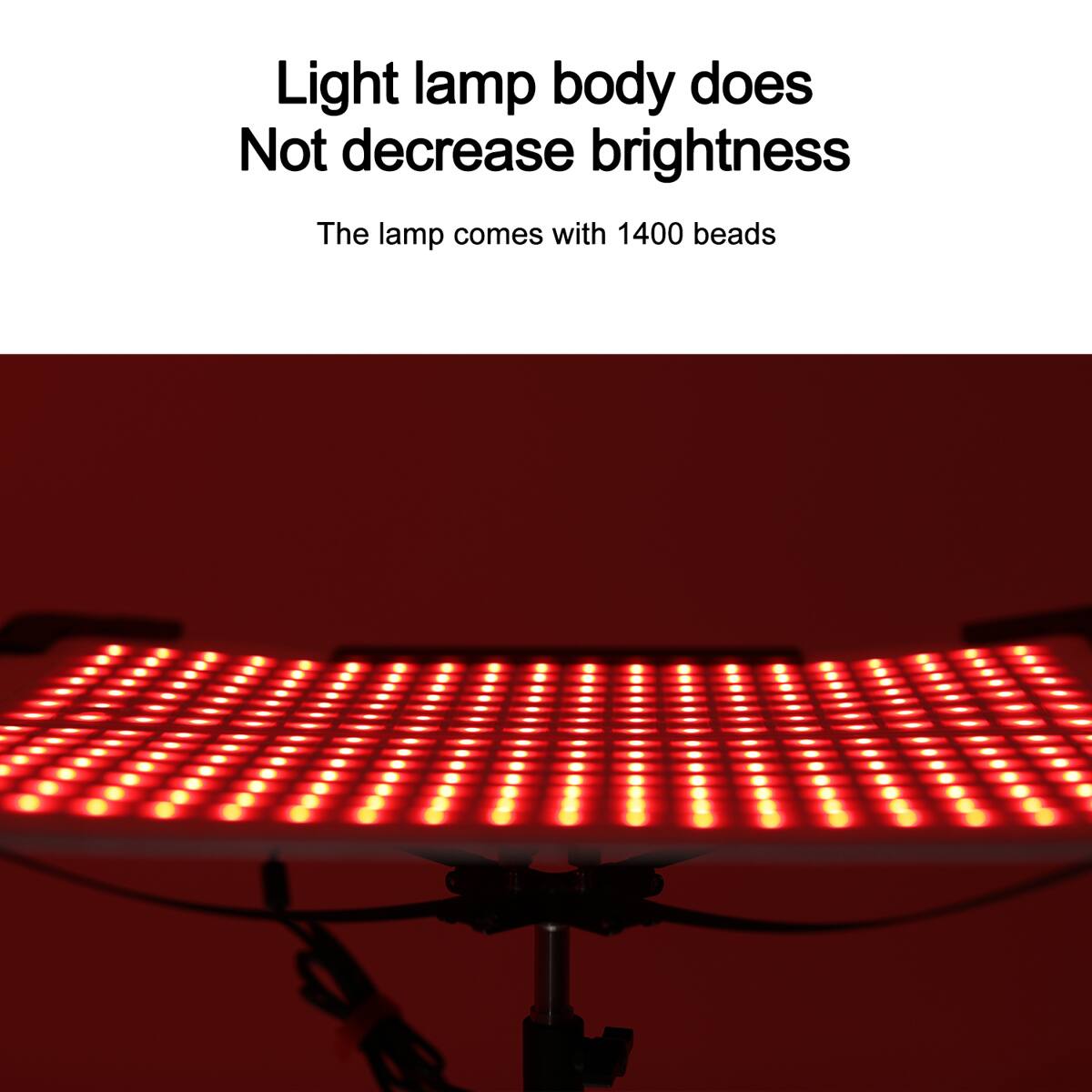 Light lamp body does Not decrease brightness  
The lamp comes with 1400 beads