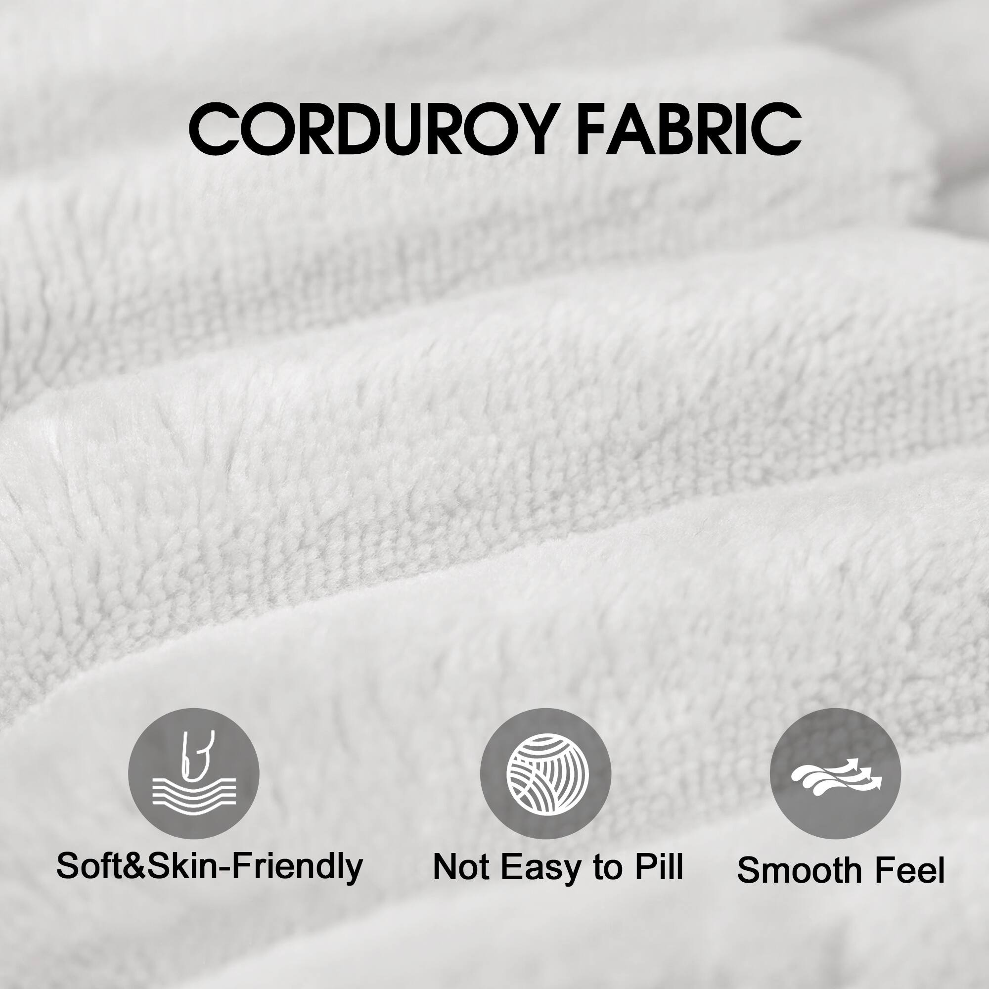 CORDUROY FABRIC

- Soft & Skin-Friendly
- Not Easy to Pill
- Smooth Feel