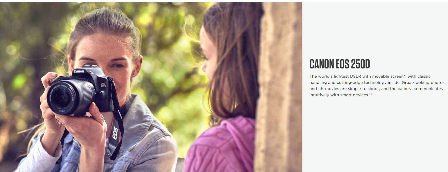 CANON EOS 250D

The world's lightest DSLR with movable screen*, with classic handling and cutting-edge technology inside. Great-looking photos and 4K movies are simple to shoot, and the camera communicates intuitively with smart devices.*