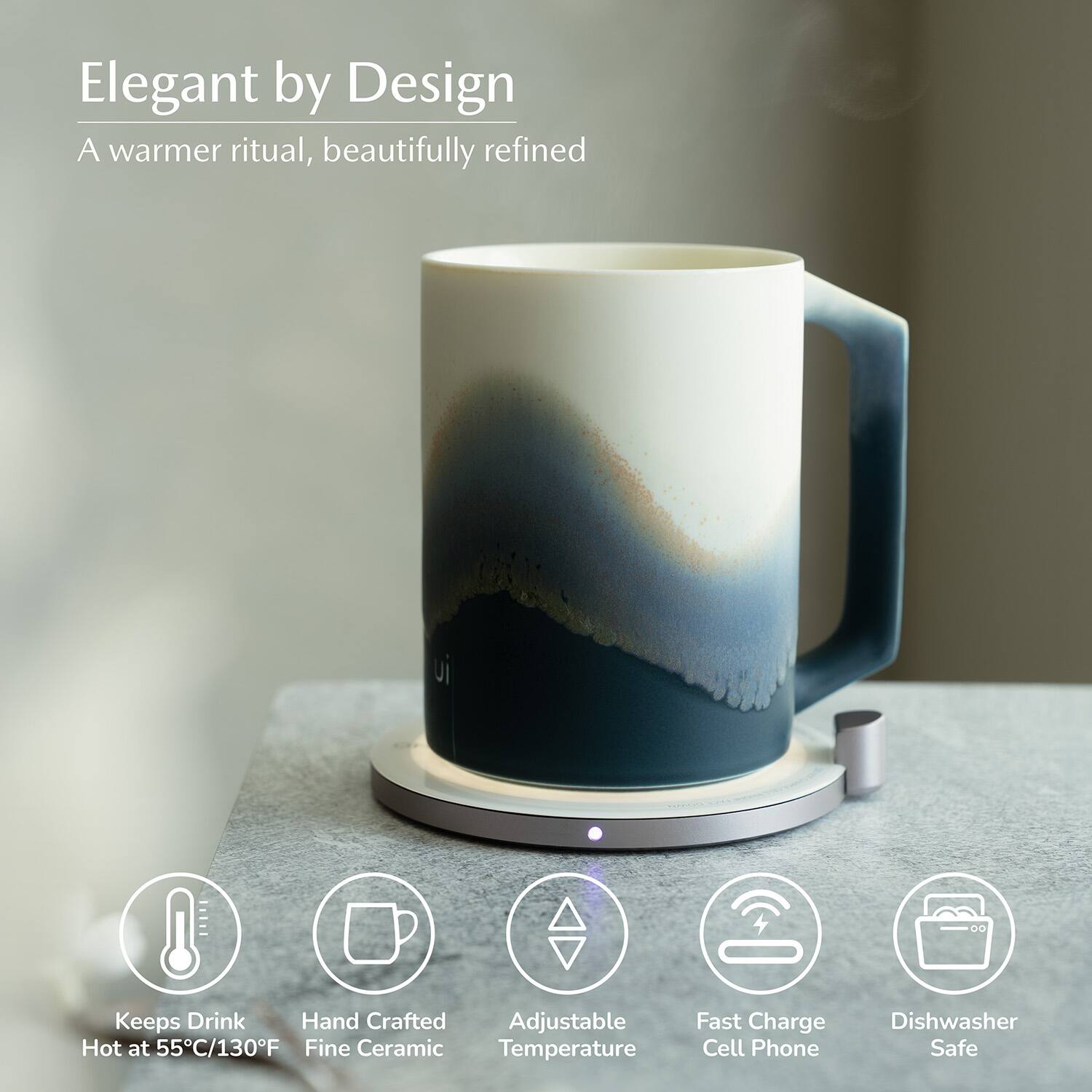 Elegant by Design  
A warmer ritual, beautifully refined  

- Keeps Drink Hot at 55°C/130°F  
- Hand Crafted Fine Ceramic  
- Adjustable Temperature  
- Fast Charge Cell Phone  
- Dishwasher Safe