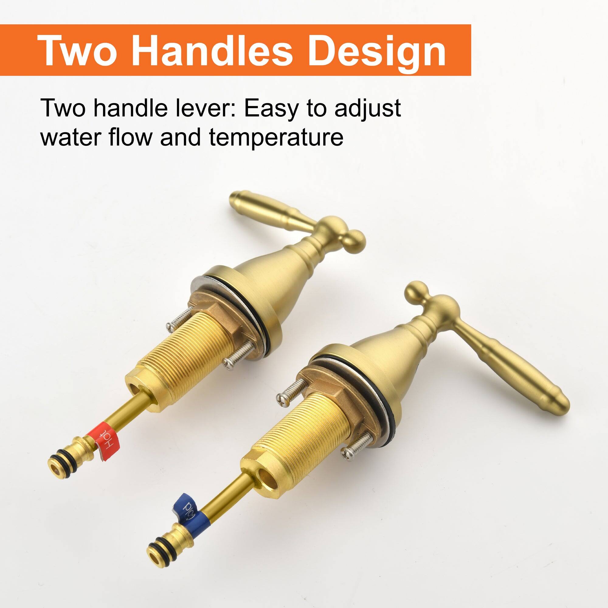 Two Handles Design

Two handle lever: Easy to adjust water flow and temperature