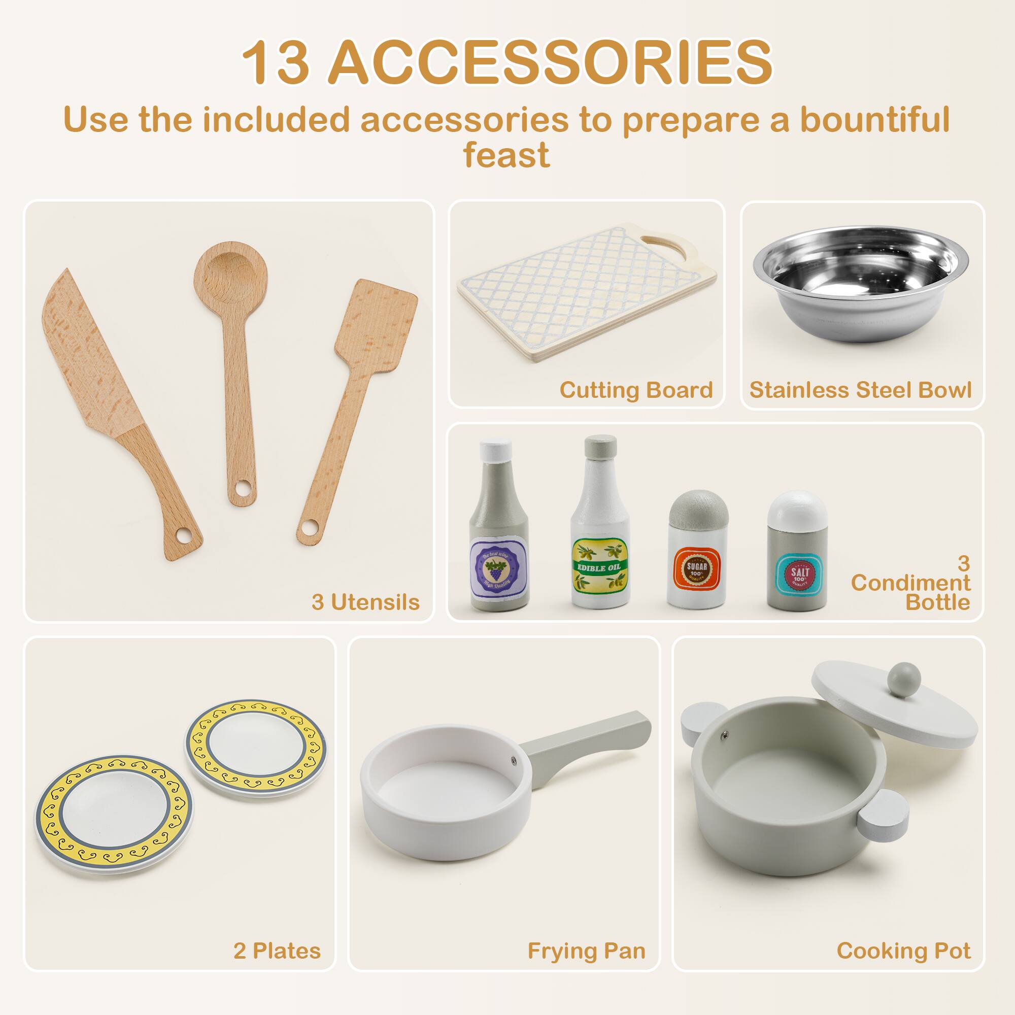 13 ACCESSORIES  
Use the included accessories to prepare a bountiful feast  

- Cutting Board  
- Stainless Steel Bowl  
- 3 Utensils  
- 3 Condiment Bottle  
- 2 Plates  
- Frying Pan  
- Cooking Pot