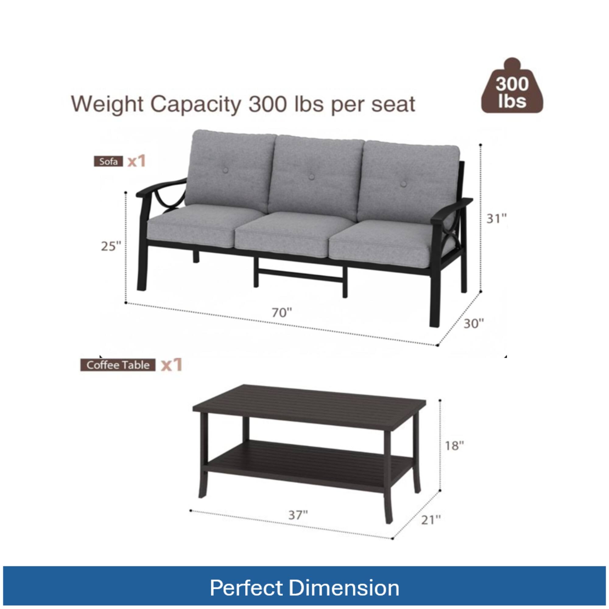 Weight Capacity: 300 lbs per seat

Sofa x1  
31" x 25" x 70" x 30"

Coffee Table x1  
18" x 37" x 21"

Perfect Dimension