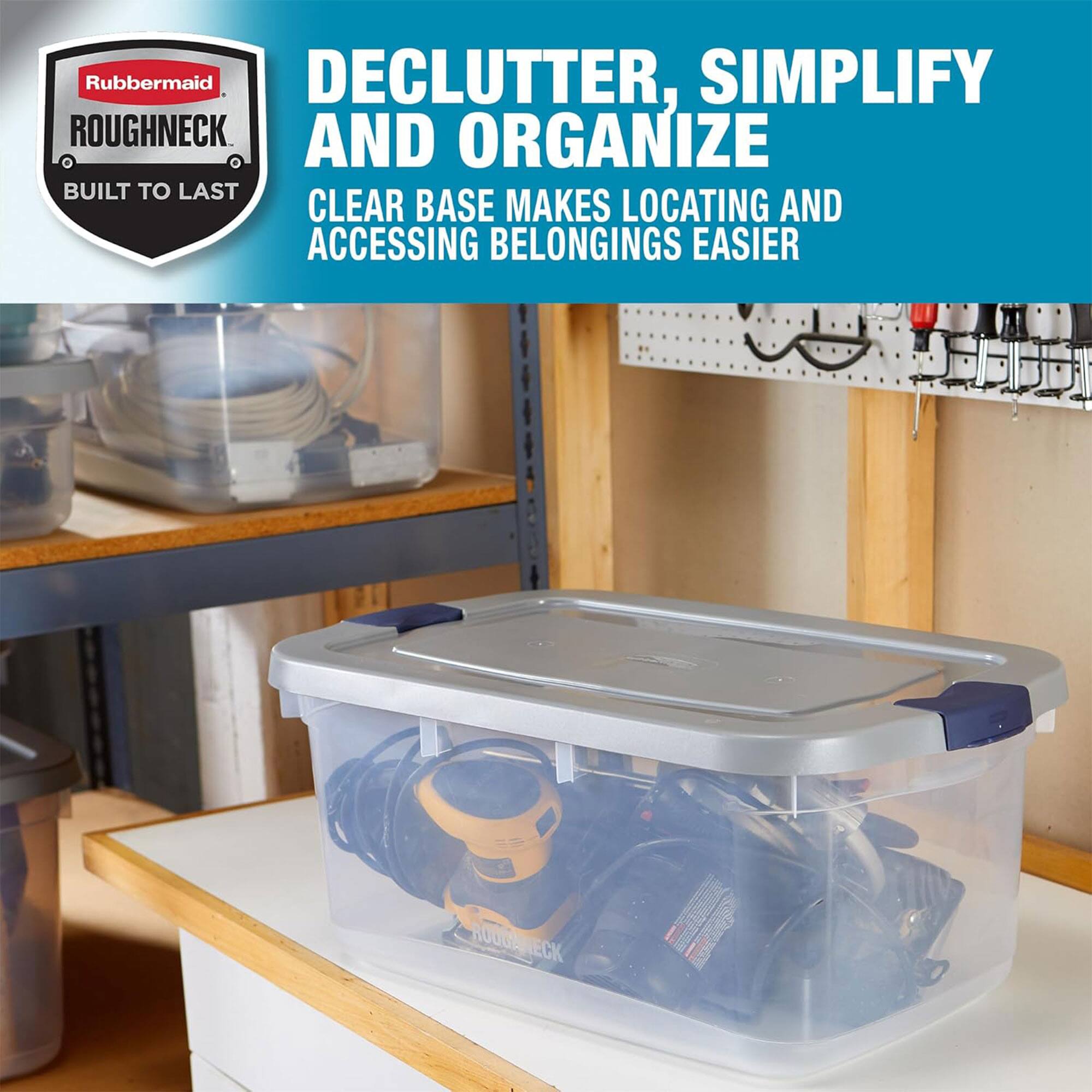 Rubbermaid Roughneck  
Built to Last  

Declutter, Simplify and Organize  
Clear base makes locating and accessing belongings easier