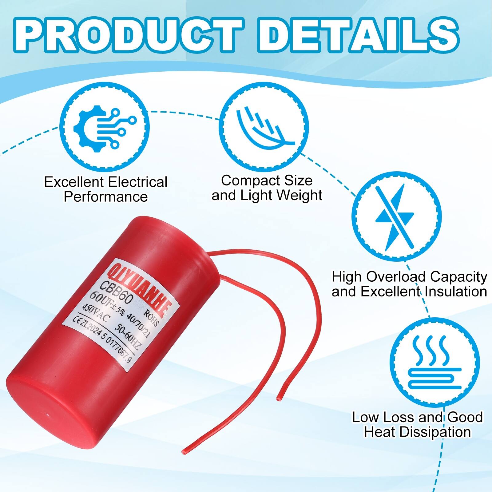 PRODUCT DETAILS

- Excellent Electrical Performance
- Compact Size and Light Weight
- 450VAC 60UF5% CBB60
- QLYUANHE
- ROHS
- CEZL2024
- 5 50-60HZ
- 40/70/21
- 0177667.9
- High Overload Capacity and Excellent Insulation
- Low Loss and Good Heat Dissipation