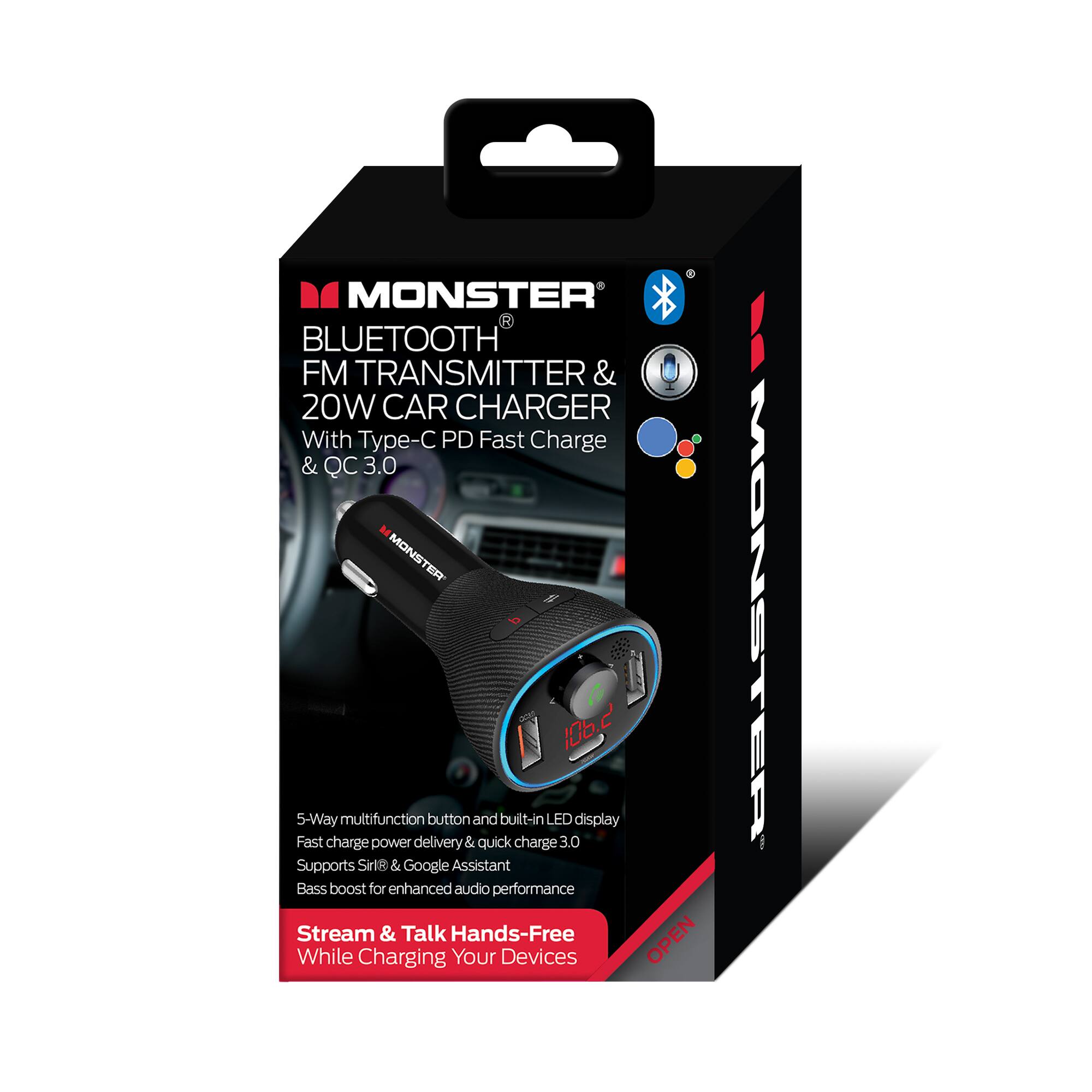 MONSTER B BLUETOOTH FM TRANSMITTER & 20W CAR CHARGER With Type-C PD Fast Charge & QC 3.0

MONSTER BTT C 106.c

5-Way multifunction button and built-in LED display

Fast charge power delivery & quick charge 3.0

Supports Siri & Google Assistant

Bass boost for enhanced audio performance

Stream & Talk Hands-Free While Charging Your Devices