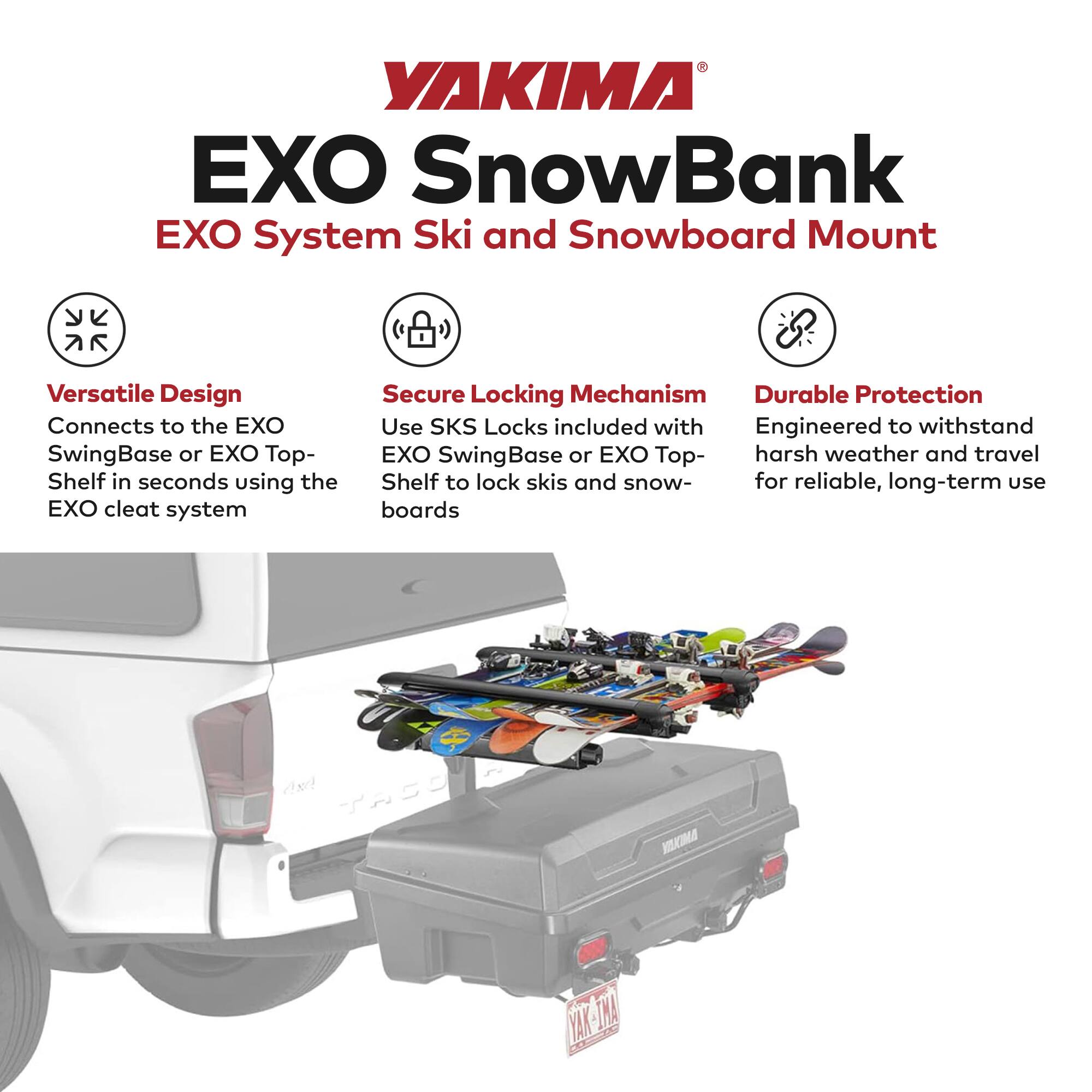 YAKIMA EXO SnowBank  
EXO System Ski and Snowboard Mount  

- **Versatile Design**  
  Connects to the EXO SwingBase or EXO Top-Shelf in seconds using the EXO cleat system  

- **Secure Locking Mechanism**  
  Use SKS Locks included with EXO SwingBase or EXO Top-Shelf to lock skis and snowboards  

- **Durable Protection**  
  Engineered to withstand harsh weather and travel for reliable, long-term use