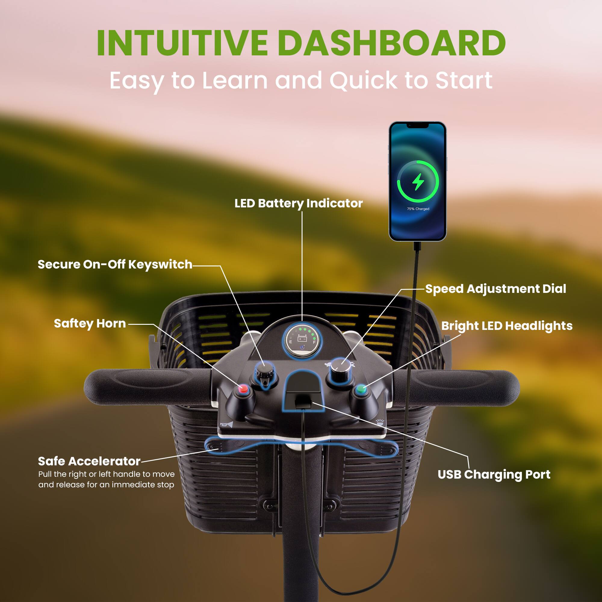 INTUITIVE DASHBOARD  
Easy to Learn and Quick to Start  

- LED Battery Indicator  
- Secure On-Off Keyswitch  
- Speed Adjustment Dial  
- Safety Horn  
- Bright LED Headlights  
- Safe Accelerator  
  - Pull the right or left handle to move and release for an immediate stop  
- USB Charging Port