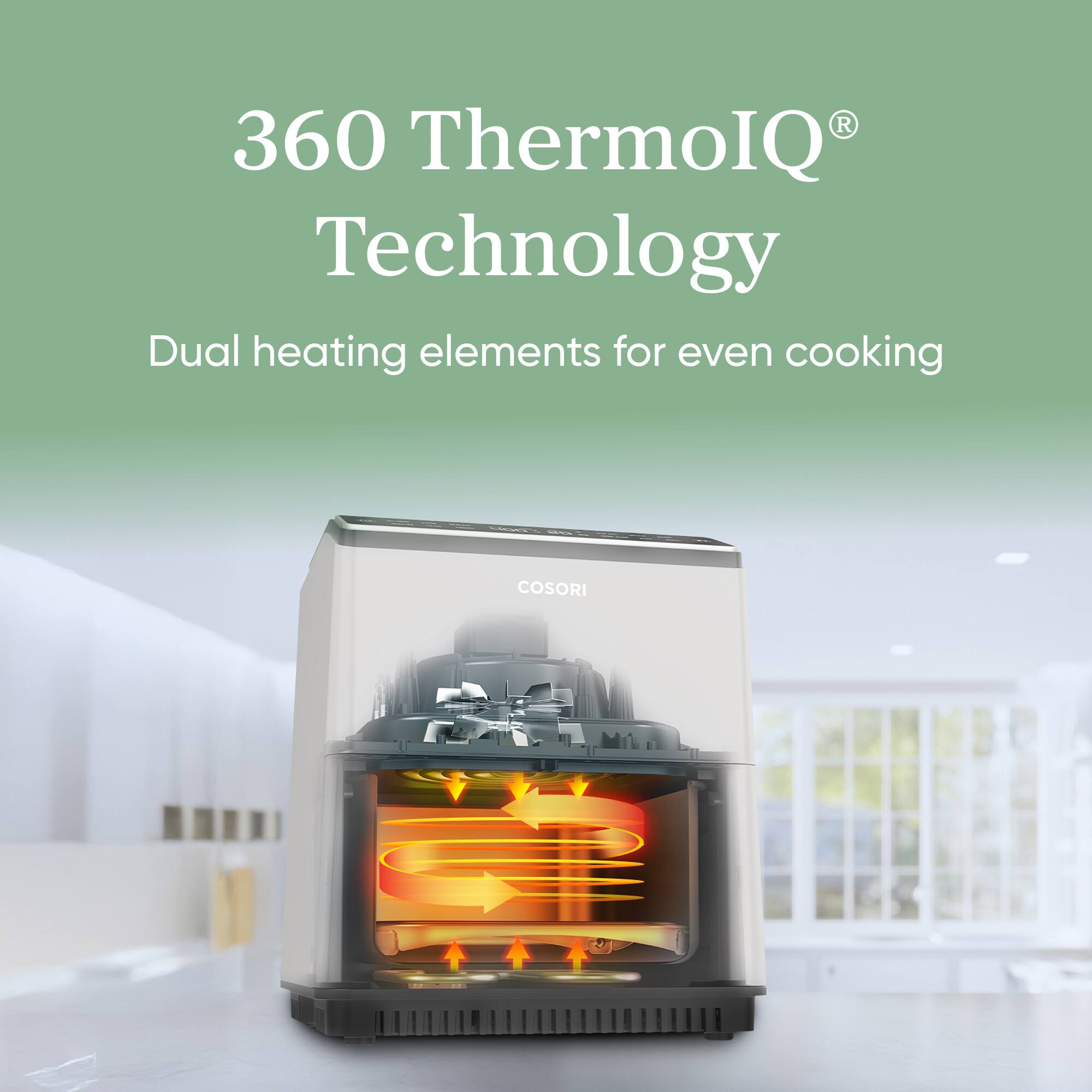 360 ThermoIQ® Technology  
Dual heating elements for even cooking  
COSORI