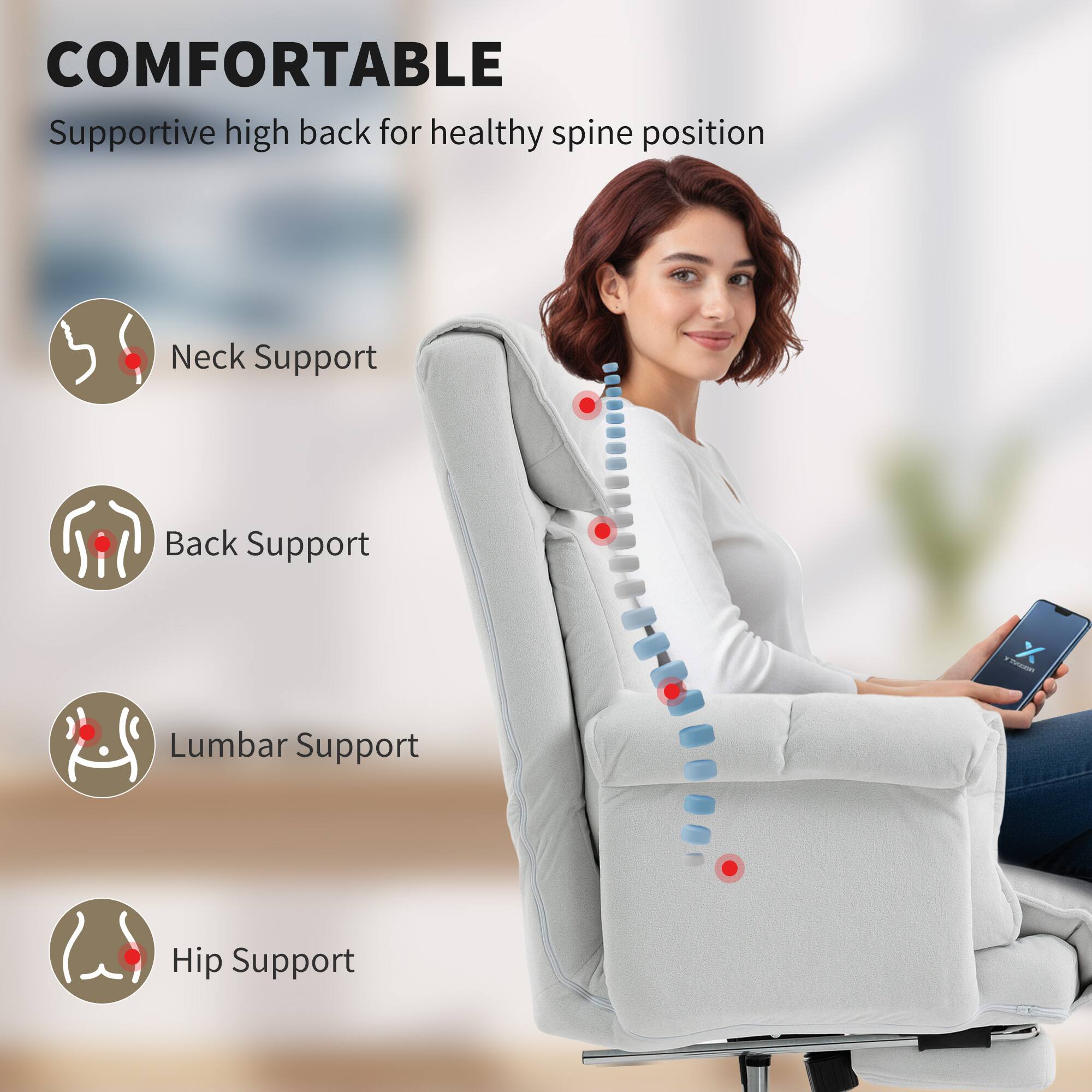 COMFORTABLE  
Supportive high back for healthy spine position

- Neck Support
- Back Support
- Lumbar Support
- Hip Support