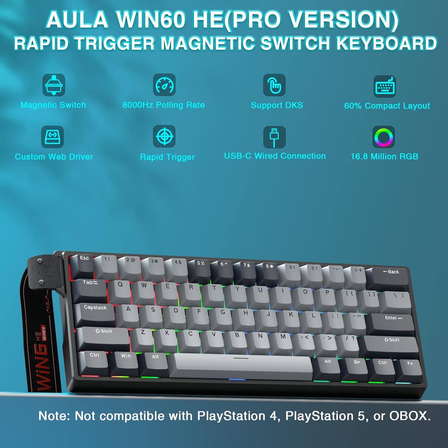 AULA WIN60 HE (PRO VERSION)  
RAPID TRIGGER MAGNETIC SWITCH KEYBOARD  

- Magnetic Switch  
- 8000Hz Polling Rate  
- Custom Web Driver  
- Rapid Trigger  
- Support DKS  
- 60% Compact Layout  
- USB-C Wired Connection  
- 16.8 Million RGB  

Note: Not compatible with PlayStation 4, PlayStation 5, or OBOX.