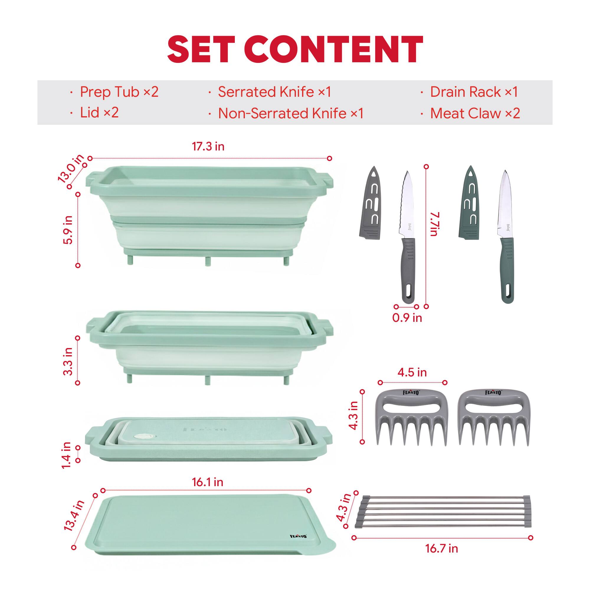 SET CONTENT  
- Prep Tub x2  
- Lid x2  
- Serrated Knife x1  
- Non-Serrated Knife x1  
- Drain Rack x1  
- Meat Claw x2  

Dimensions:  
- Prep Tub: 17.3 in x 5.9 in x 3.3 in  
- Lid: 16.1 in x 13.4 in x 1.4 in  
- Serrated Knife: 7.7 in  
- Non-Serrated Knife: 7.7 in  
- Drain Rack: 16.7 in x 4.3 in  
- Meat Claw: 4.5 in