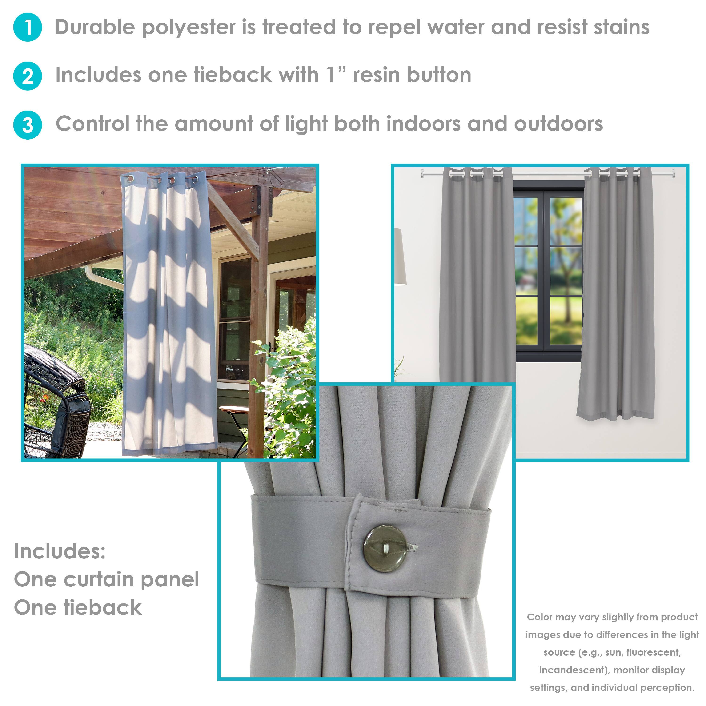 1. Durable polyester is treated to repel water and resist stains.
2. Includes one tieback with 1" resin button.
3. Control the amount of light both indoors and outdoors.

Includes:
- One curtain panel
- One tieback

Color may vary slightly from product images due to differences in the light source (e.g., sun, fluorescent, incandescent), monitor display settings, and individual perception.