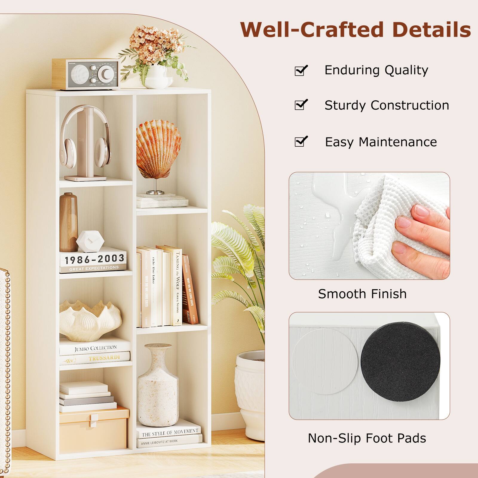 Well-Crafted Details  
Enduring Quality  
Sturdy Construction  
Easy Maintenance  

Smooth Finish  
Non-Slip Foot Pads