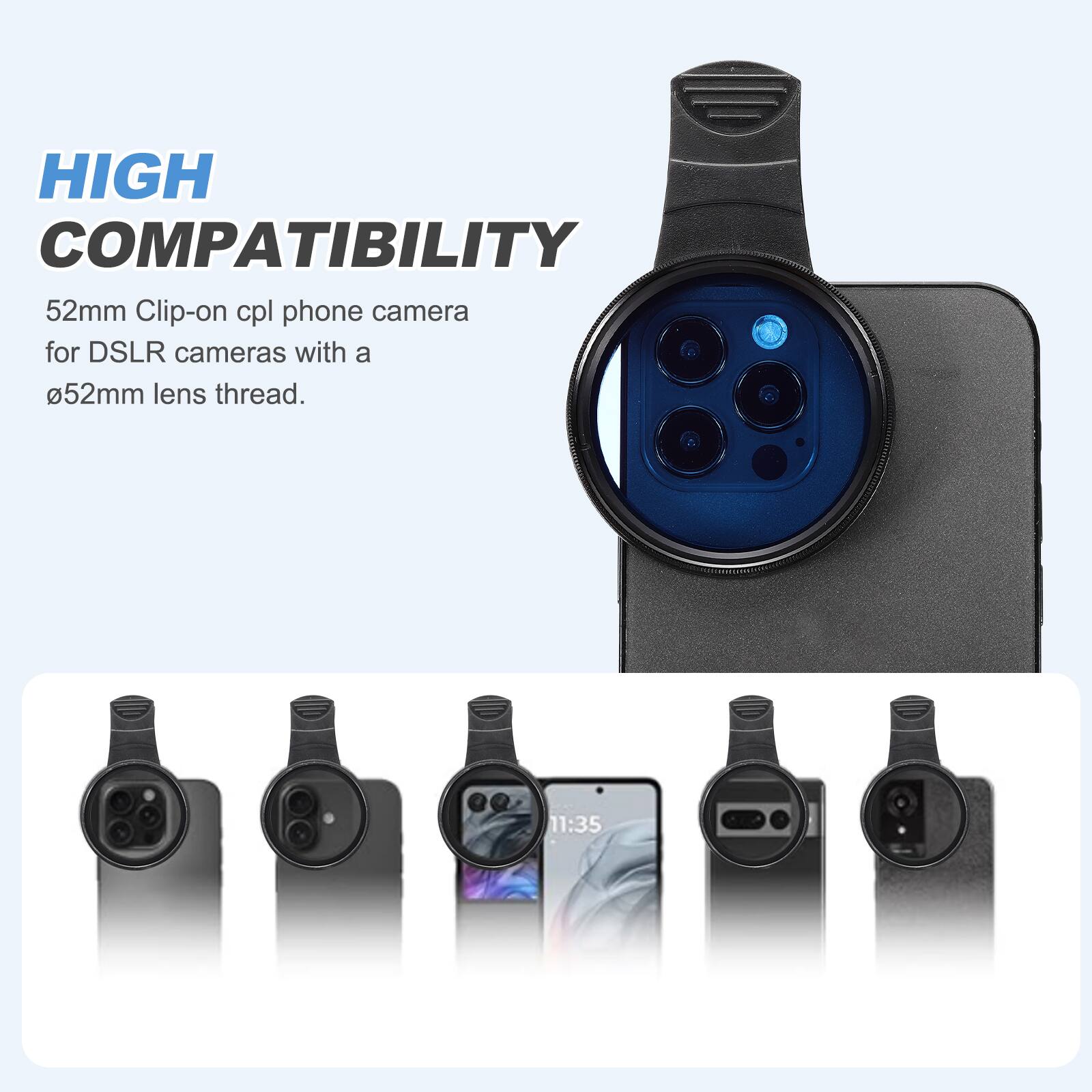 HIGH COMPATIBILITY

52mm Clip-on cpl phone camera for DSLR cameras with a Ø52mm lens thread.