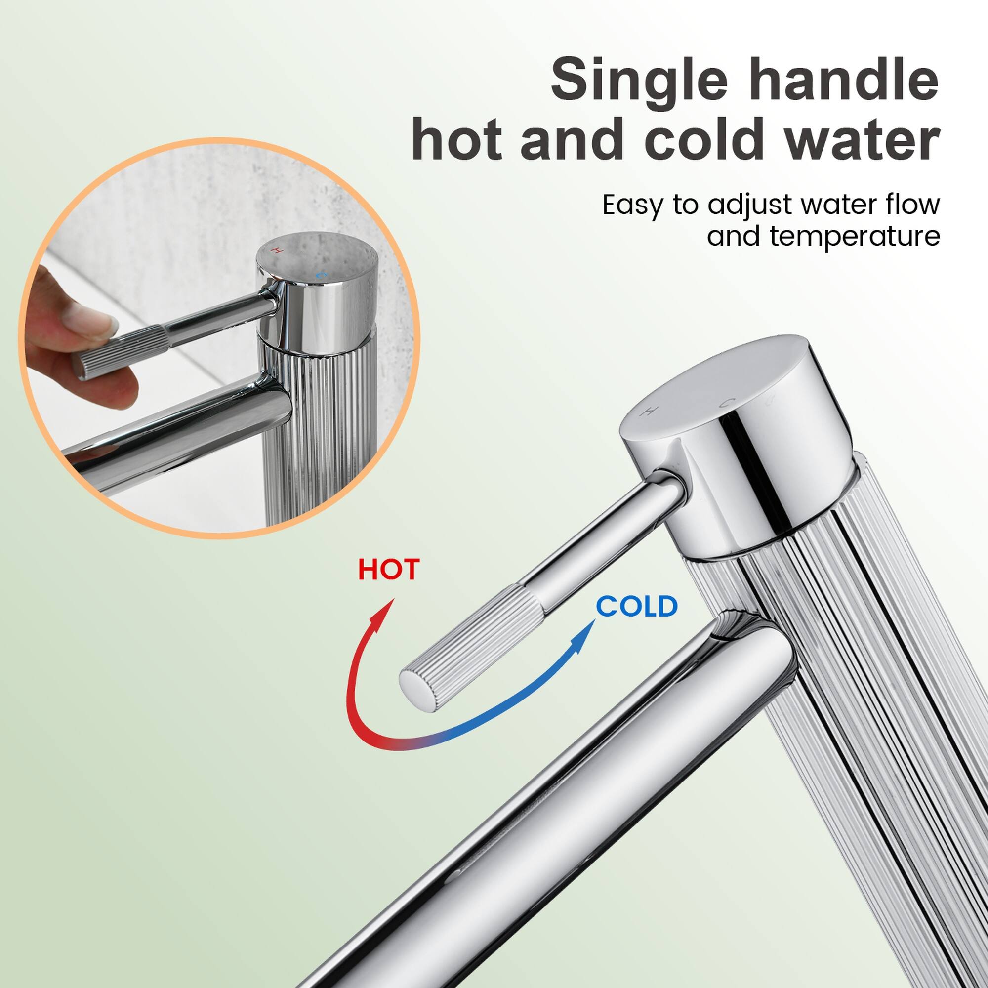 Single handle hot and cold water  
Easy to adjust water flow and temperature  
HOT COLD