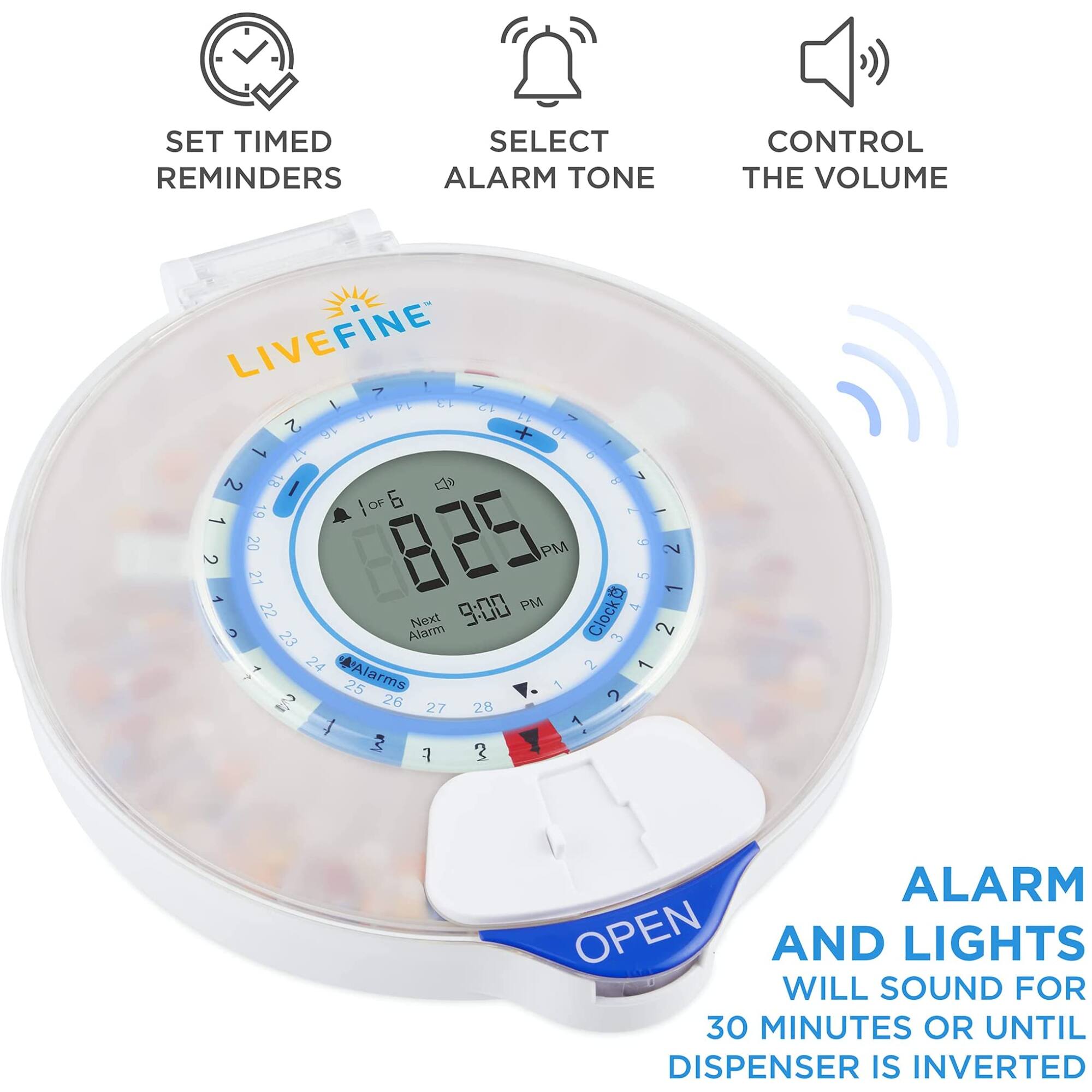 SET TIMED REMINDERS
SELECT ALARM TONE
CONTROL THE VOLUME
LIVEFINE
ALARM AND LIGHTS WILL SOUND FOR 30 MINUTES OR UNTIL DISPENSER IS INVERTED

- 7 - U FE 12 ST 1 11 - ~ 18 UT 1
A7 1 18 1E J 2 I OF 6 2 19 1
C s 20 21 825 PM 5 9 2 1 22 9:00 PM
- 23 Alarm Next Clock 3 2 24 'Alarms 2 1 25 1 2 26
27 28 I 1 IV 3 7