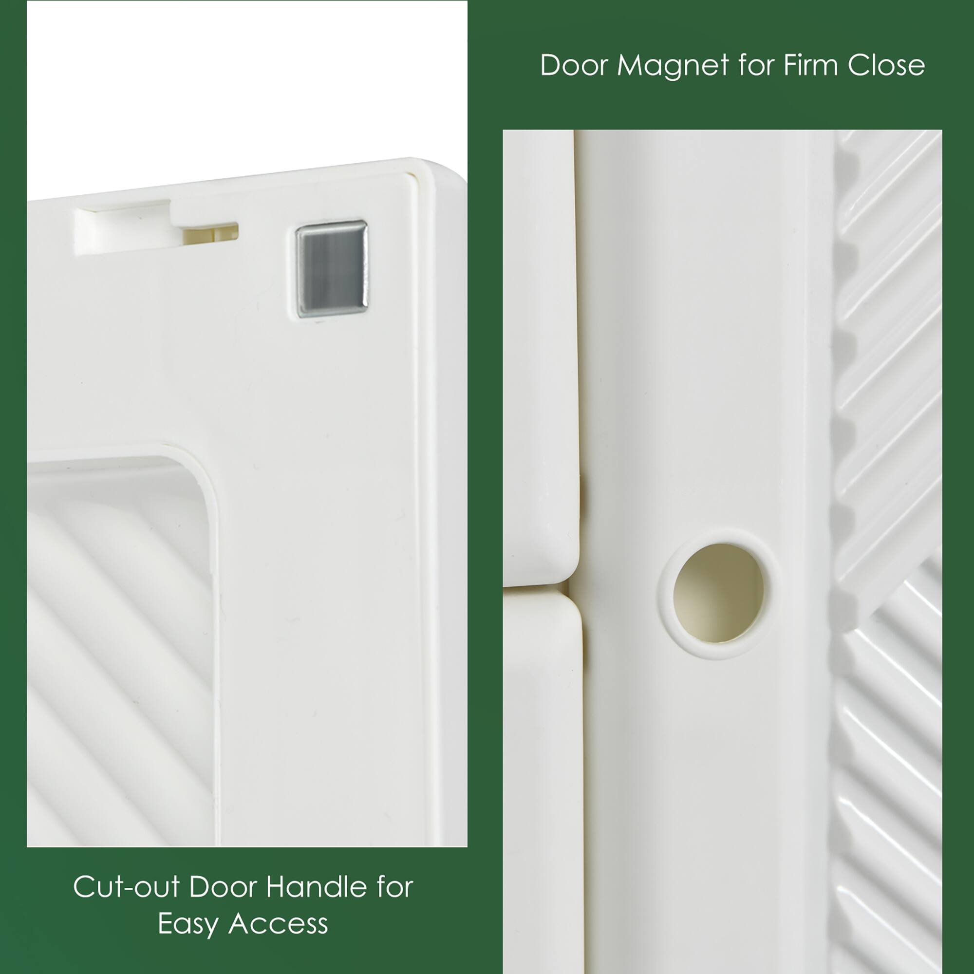Door Magnet for Firm Close

Cut-out Door Handle for Easy Access