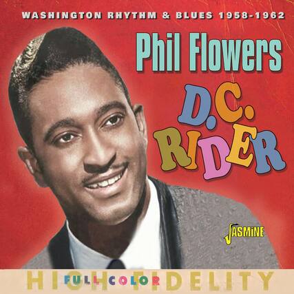 WASHINGTON RHYTHM & BLUES 1958-1962
Phil Flowers
D.C. RIDER
JASMINE
HI-FULL COLOR DELITY