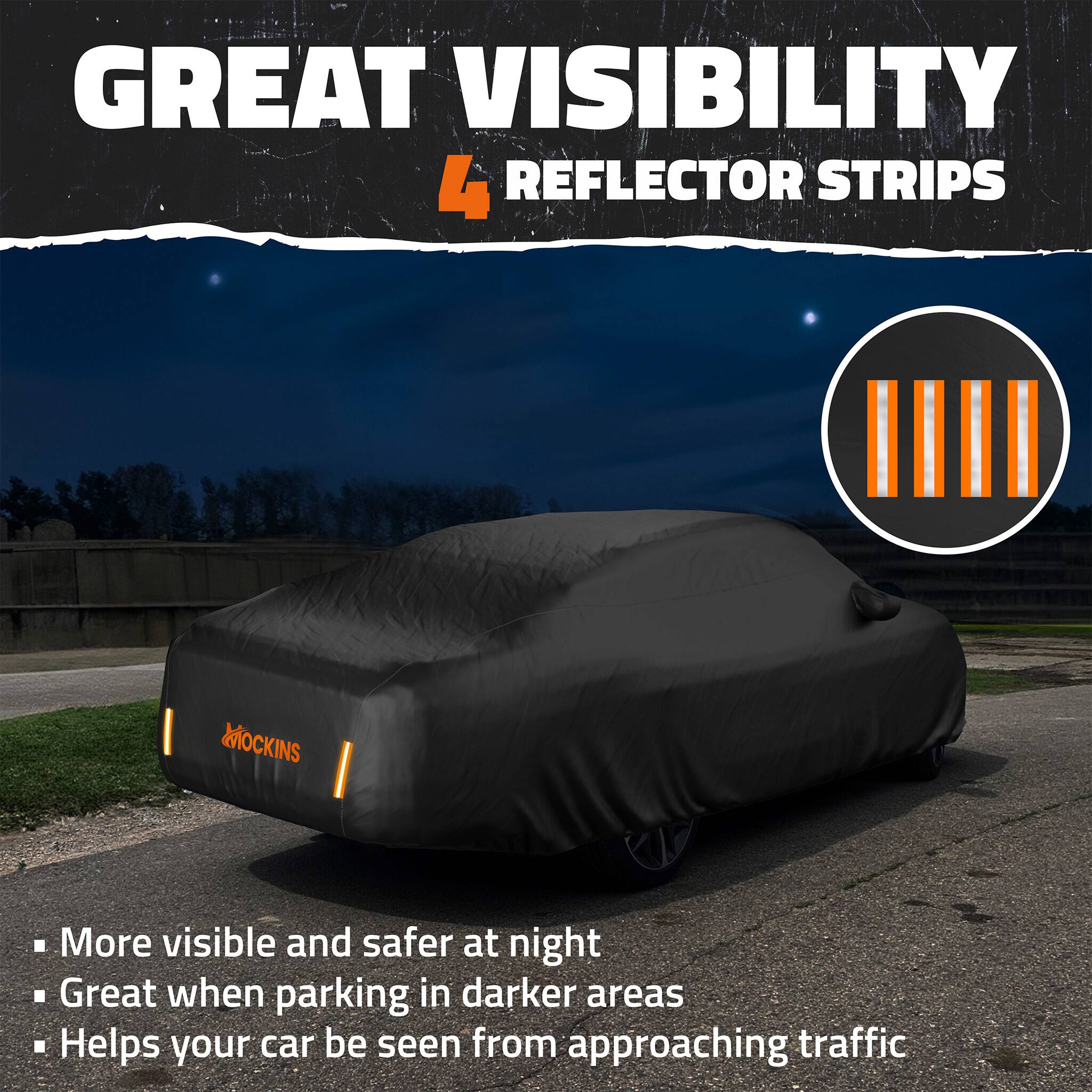 GREAT VISIBILITY  
4 REFLECTOR STRIPS

- More visible and safer at night
- Great when parking in darker areas
- Helps your car be seen from approaching traffic