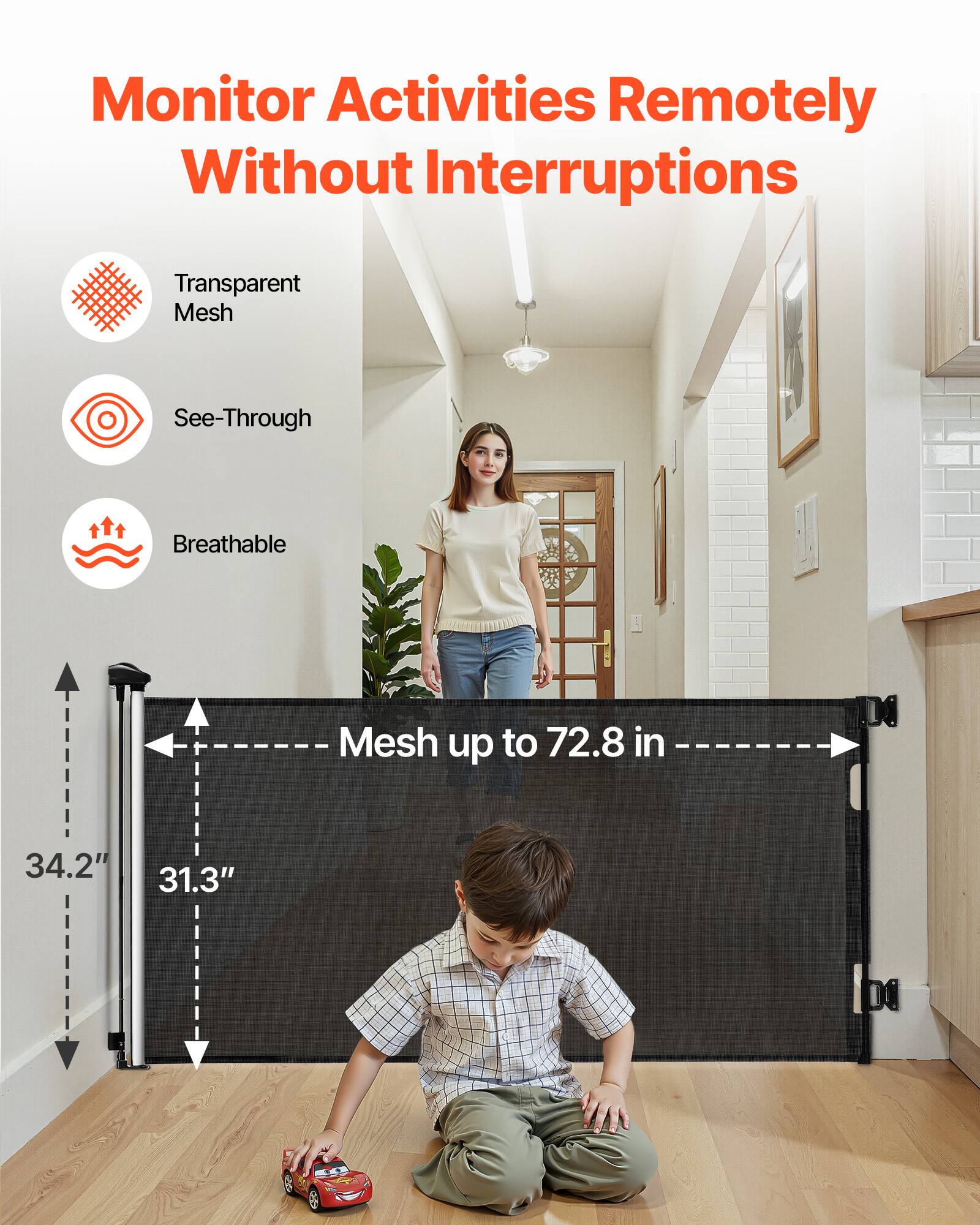 Monitor Activities Remotely Without Interruptions

Transparent Mesh  
See-Through  
Breathable  

Mesh up to 72.8 in  
34.2"  
31.3"