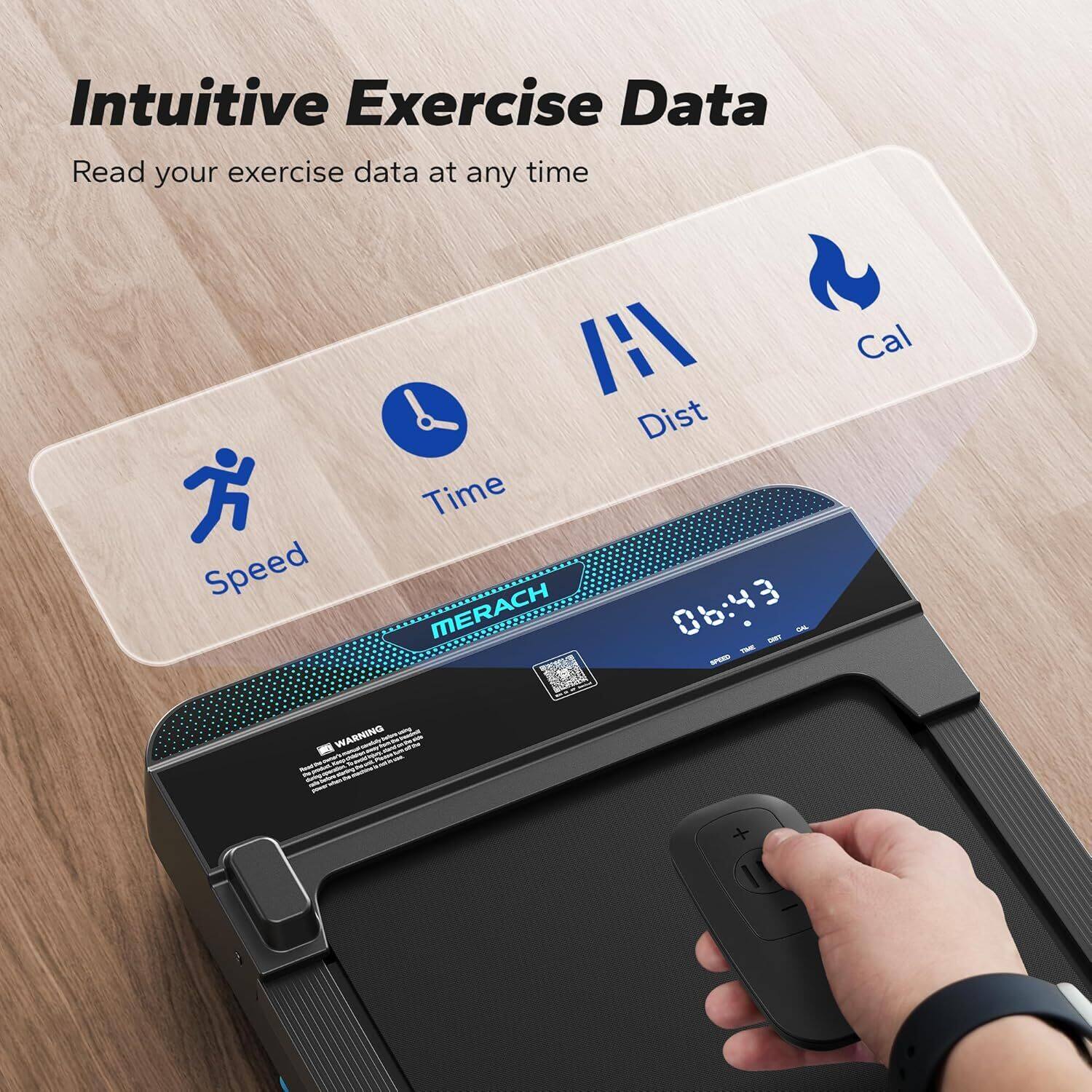 Intuitive Exercise Data  
Read your exercise data at any time  
Speed | Dist | Time  
08:43  
3 MERACH  
- - -  
FTZ - na Cal  
WARNING