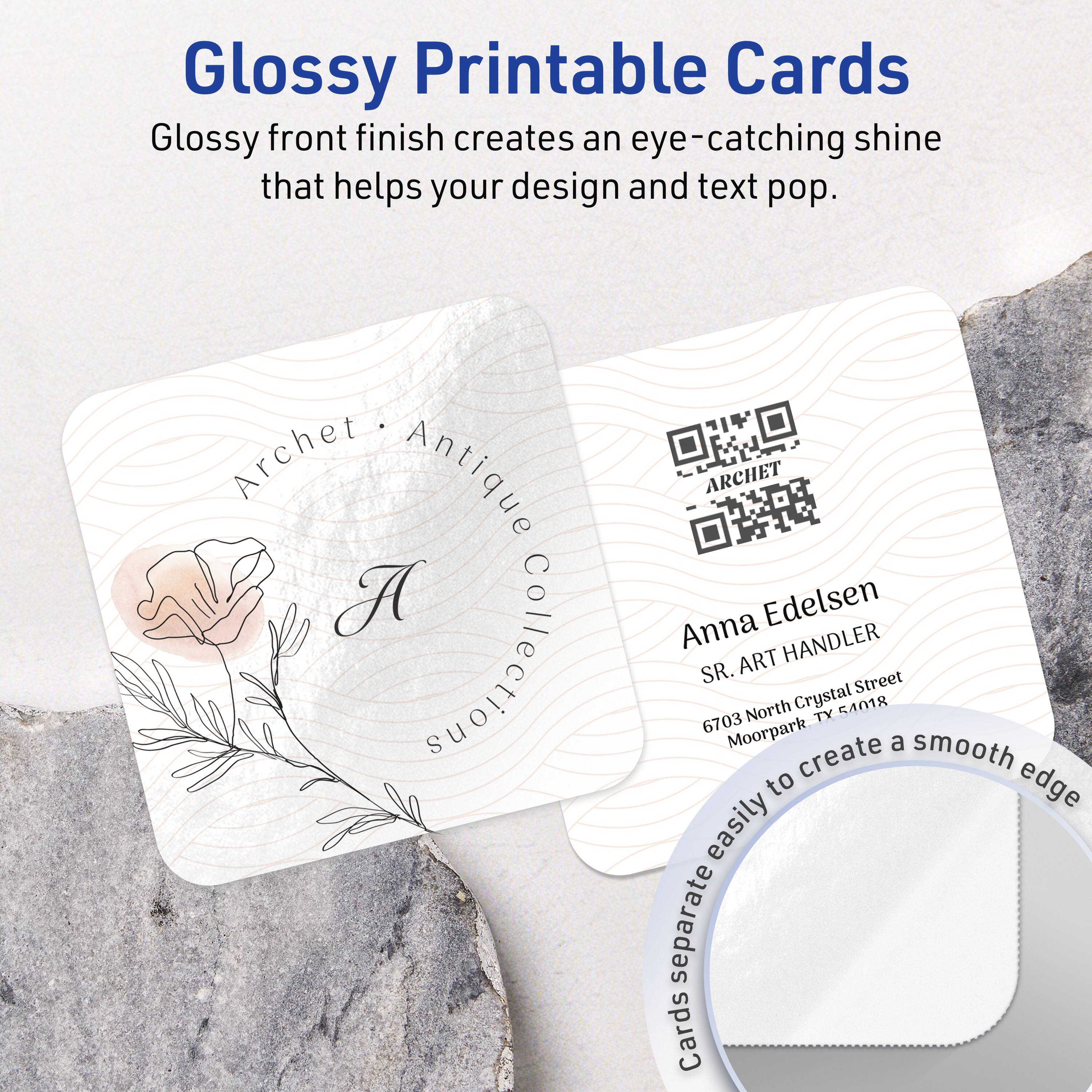 Glossy Printable Cards  
Glossy front finish creates an eye-catching shine that helps your design and text pop.

Archet Antique A Collections  
ARCHET Anna Edelsen  
SR. ART HANDLER  
6703 North Crystal Street  
Moorpark, TX 54018  

Cards separate easily to create a smooth edge.