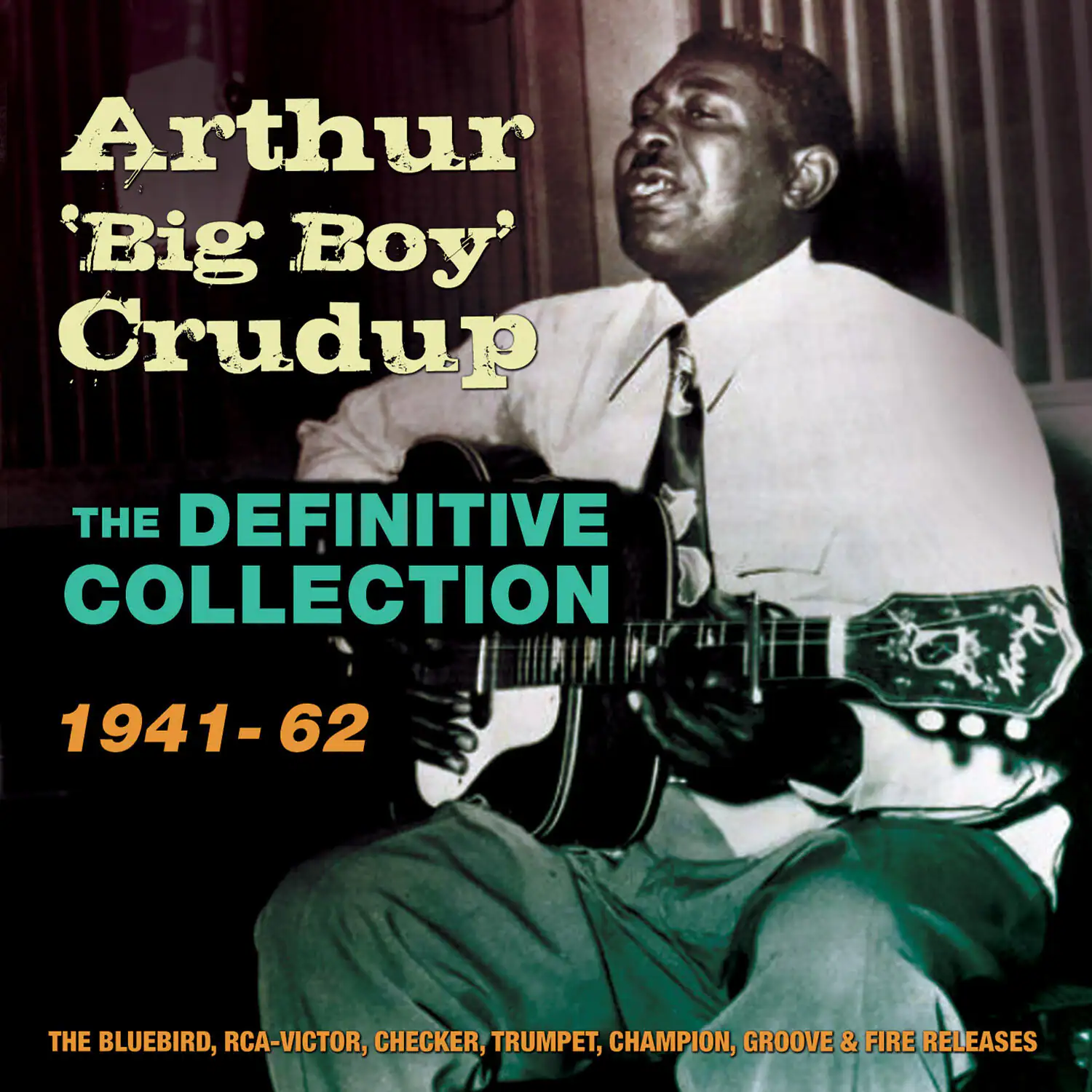 Arthur 'Big Boy' Crudup  
THE DEFINITIVE COLLECTION  
1941 - 62  

THE BLUEBIRD, RCA-VICTOR, CHECKER, TRUMPET, CHAMPION, GROOVE & FIRE RELEASES