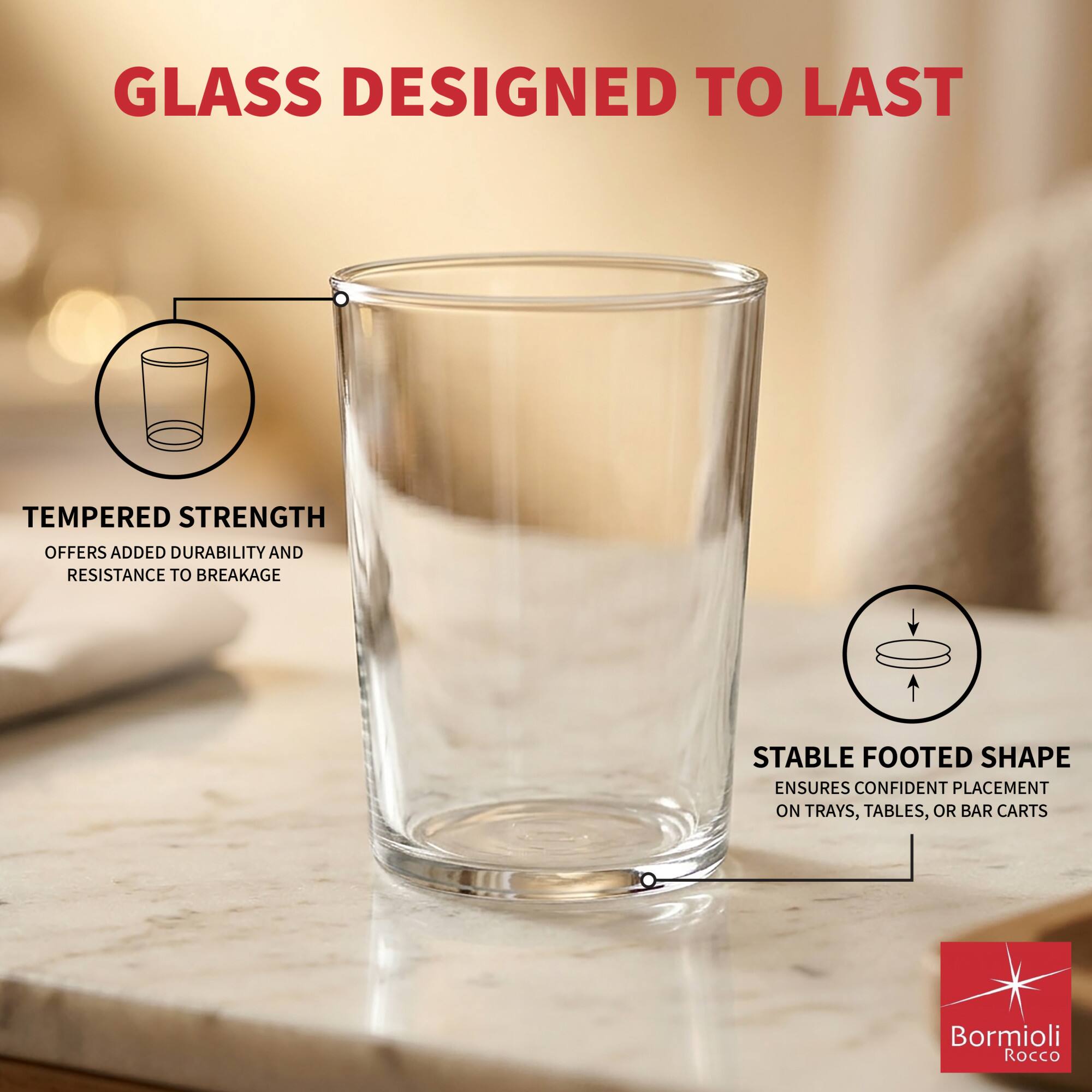 GLASS DESIGNED TO LAST

TEMPERED STRENGTH OFFERS ADDED DURABILITY AND RESISTANCE TO BREAKAGE

STABLE FOOTED SHAPE ENSURES CONFIDENT PLACEMENT ON TRAYS, TABLES, OR BAR CARTS

Bormioli Rocco