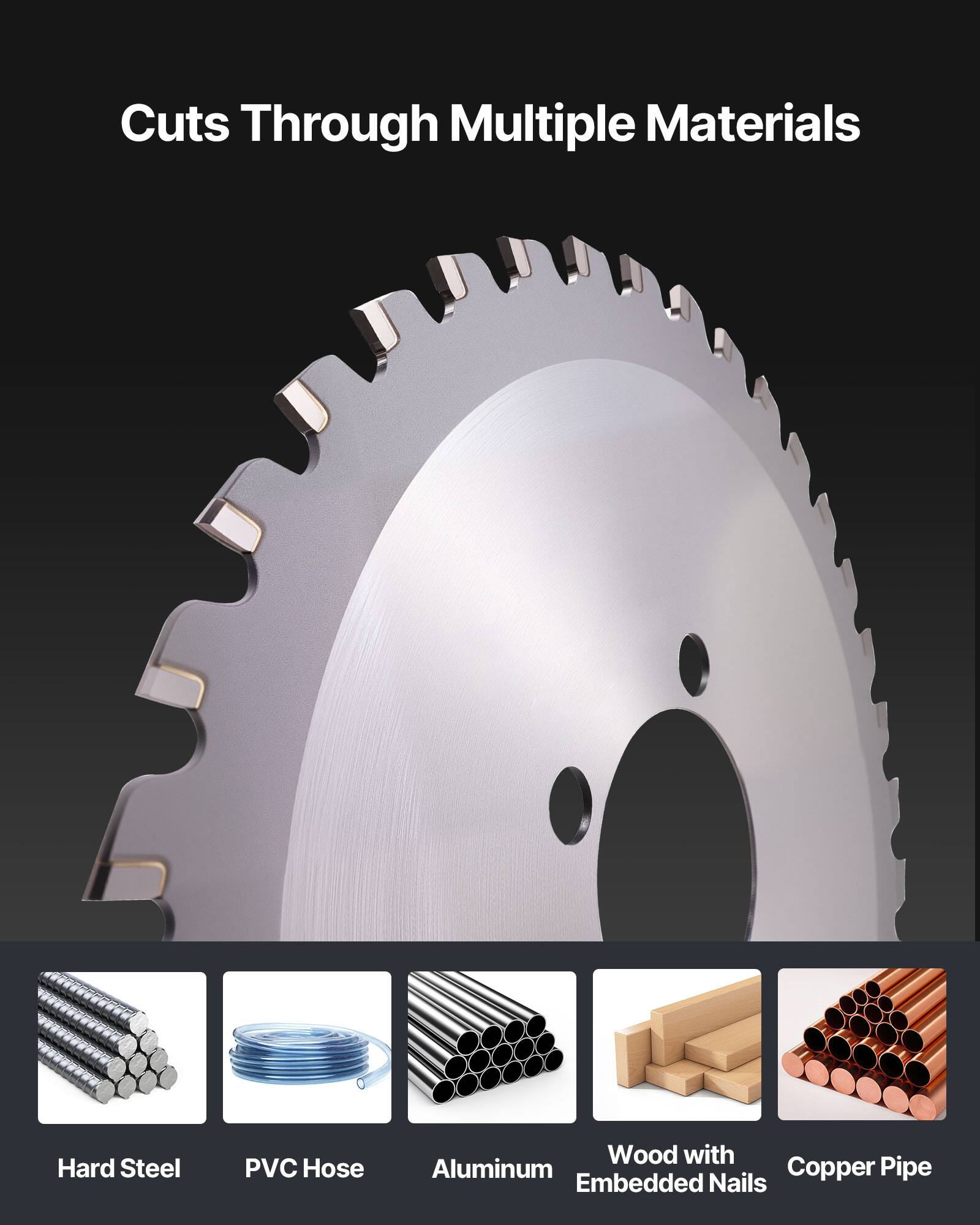 Cuts Through Multiple Materials

- Hard Steel
- PVC Hose
- Aluminum
- Wood with Embedded Nails
- Copper Pipe