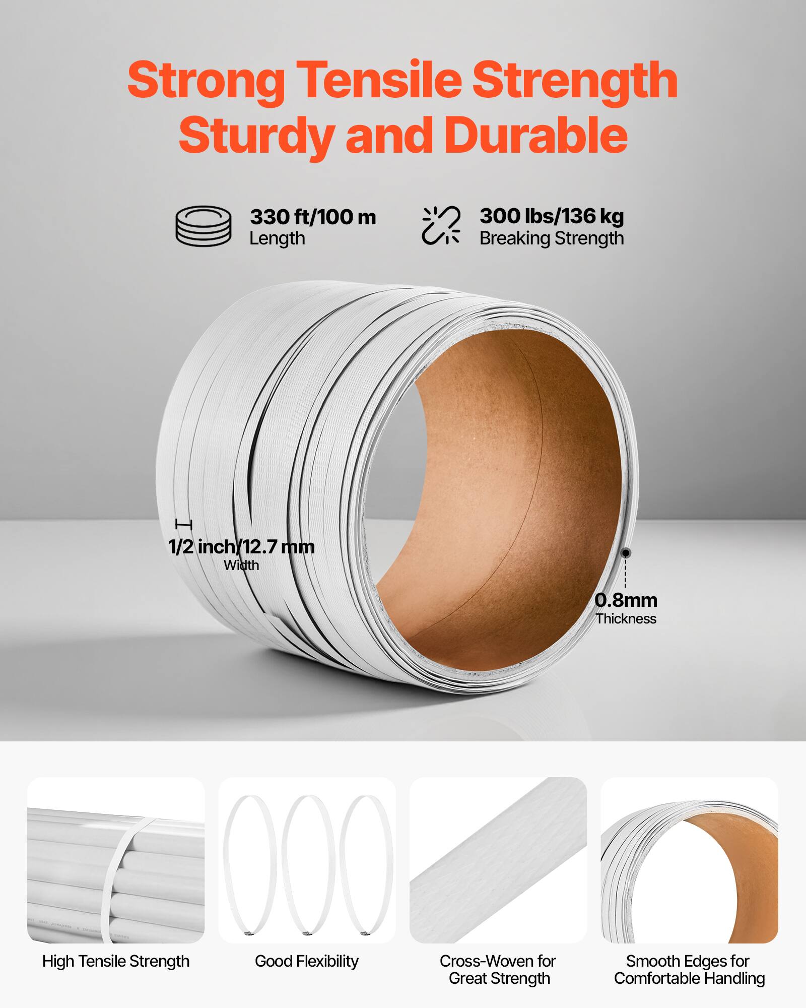 Strong Tensile Strength  
Sturdy and Durable  

330 ft/100 m Length  
300 lbs/136 kg Breaking Strength  
1/2 inch/12.7 mm Width  
0.8 mm Thickness  

High Tensile Strength  
Good Flexibility  
Cross-Woven for Great Strength  
Smooth Edges for Comfortable Handling