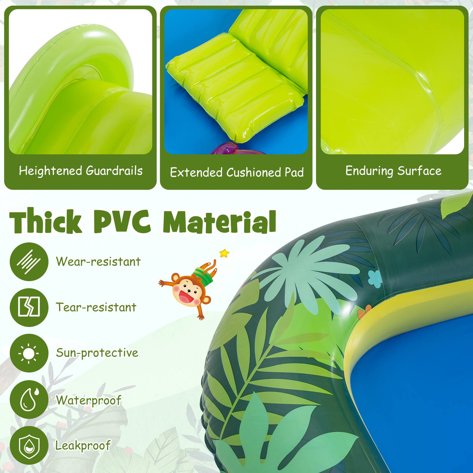 - Heightened Guardrails
- Extended Cushioned Pad
- Enduring Surface

Thick PVC Material

- Wear-resistant
- Tear-resistant
- Sun-protective
- Waterproof
- Leakproof