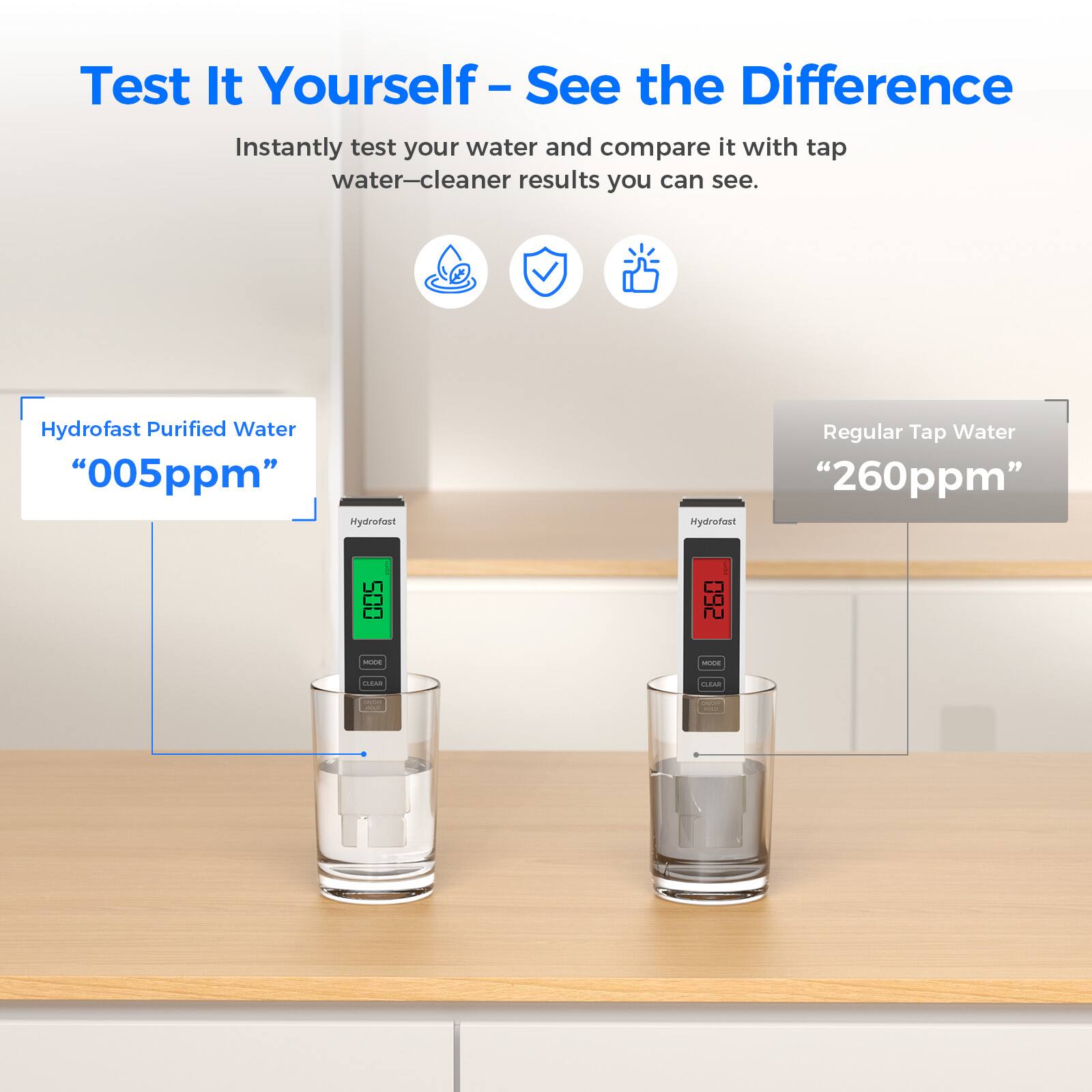 Test It Yourself - See the Difference

Instantly test your water and compare it with tap water—cleaner results you can see.

Hydrofast Purified Water "005ppm"

Regular Tap Water "260ppm"
