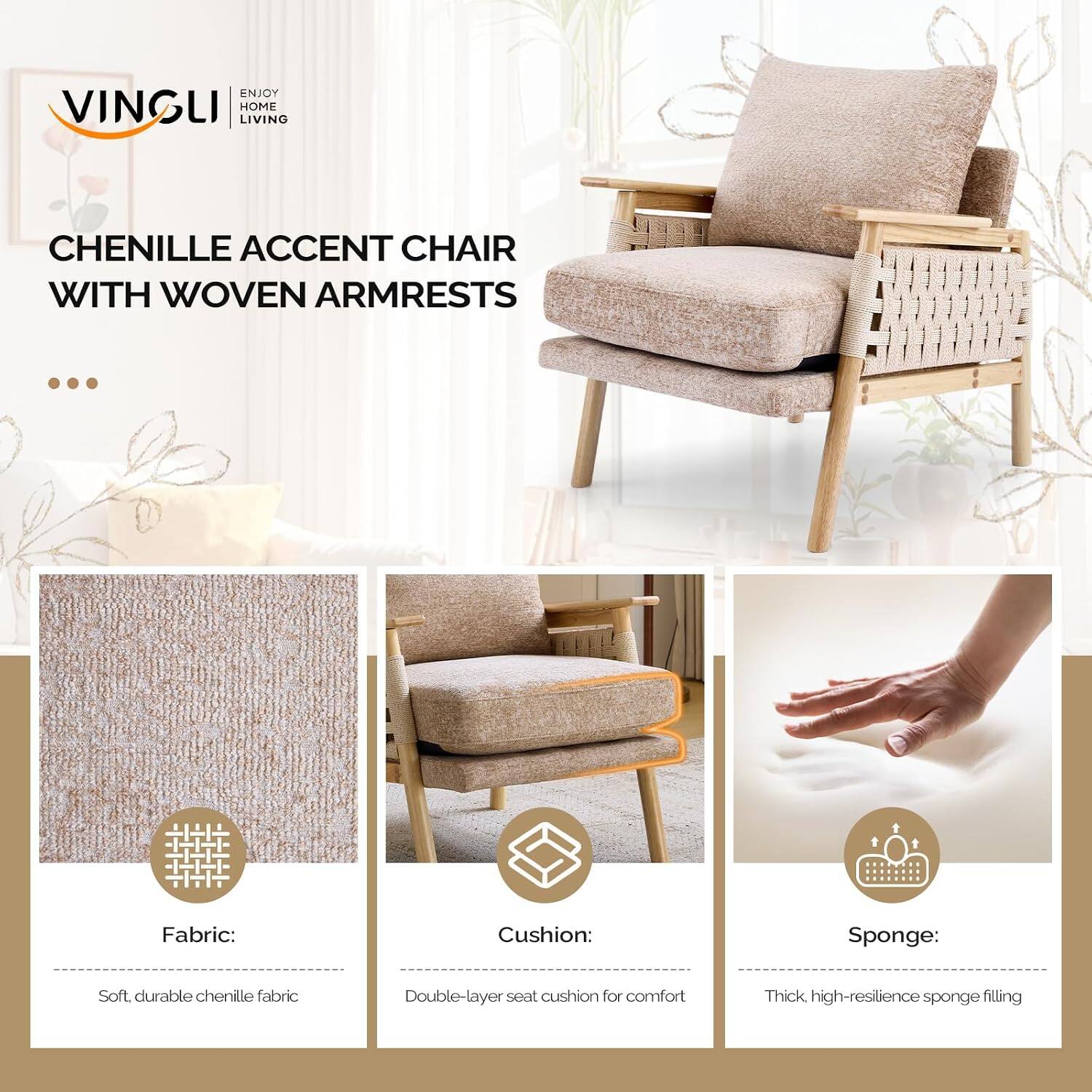 ENJOY VINGLI HOME LIVING

CHENILLE ACCENT CHAIR WITH WOVEN ARMRESTS

Fabric:
Soft, durable chenille fabric

Cushion:
Double-layer seat cushion for comfort

Sponge:
Thick, high-resilience sponge filling
